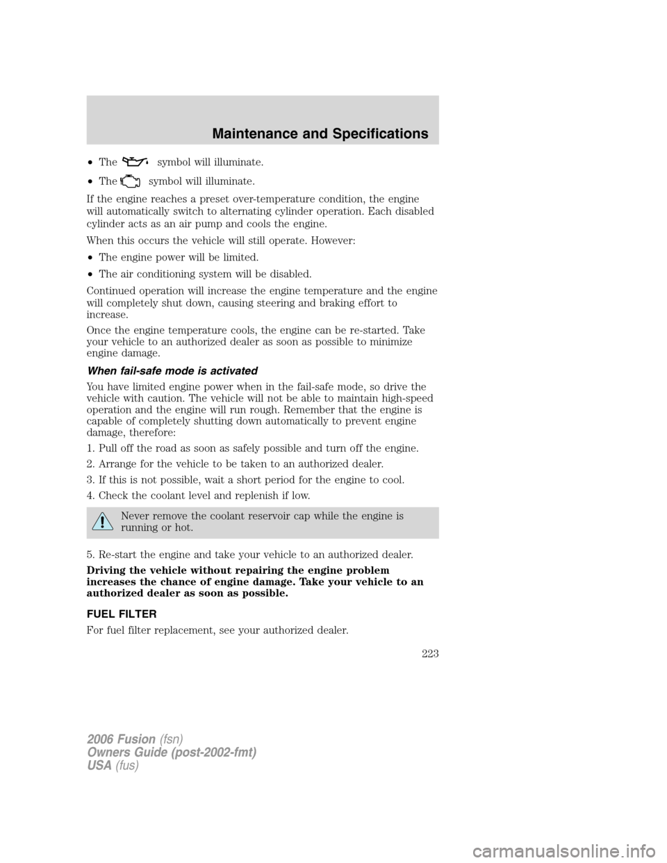 FORD FUSION (AMERICAS) 2006 1.G Owners Manual •Thesymbol will illuminate.
•The
symbol will illuminate.
If the engine reaches a preset over-temperature condition, the engine
will automatically switch to alternating cylinder operation. Each dis