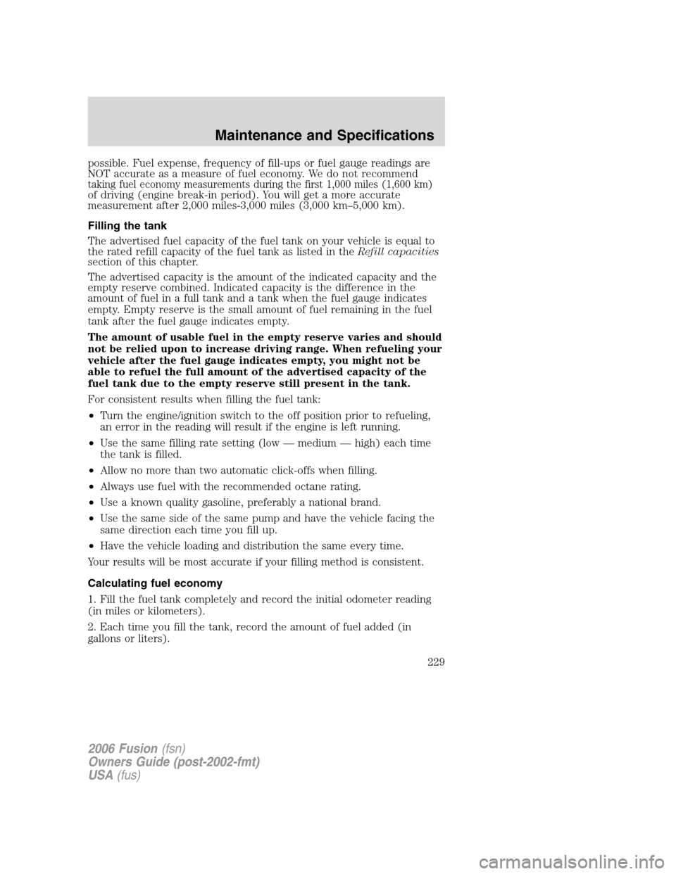 FORD FUSION (AMERICAS) 2006 1.G Owners Manual possible. Fuel expense, frequency of fill-ups or fuel gauge readings are
NOT accurate as a measure of fuel economy. We do not recommend
taking fuel economy measurements during the first 1,000 miles (1 FORD FUSION (AMERICAS) 2006 1.G Owners Manual possible. Fuel expense, frequency of fill-ups or fuel gauge readings are
NOT accurate as a measure of fuel economy. We do not recommend
taking fuel economy measurements during the first 1,000 miles (1