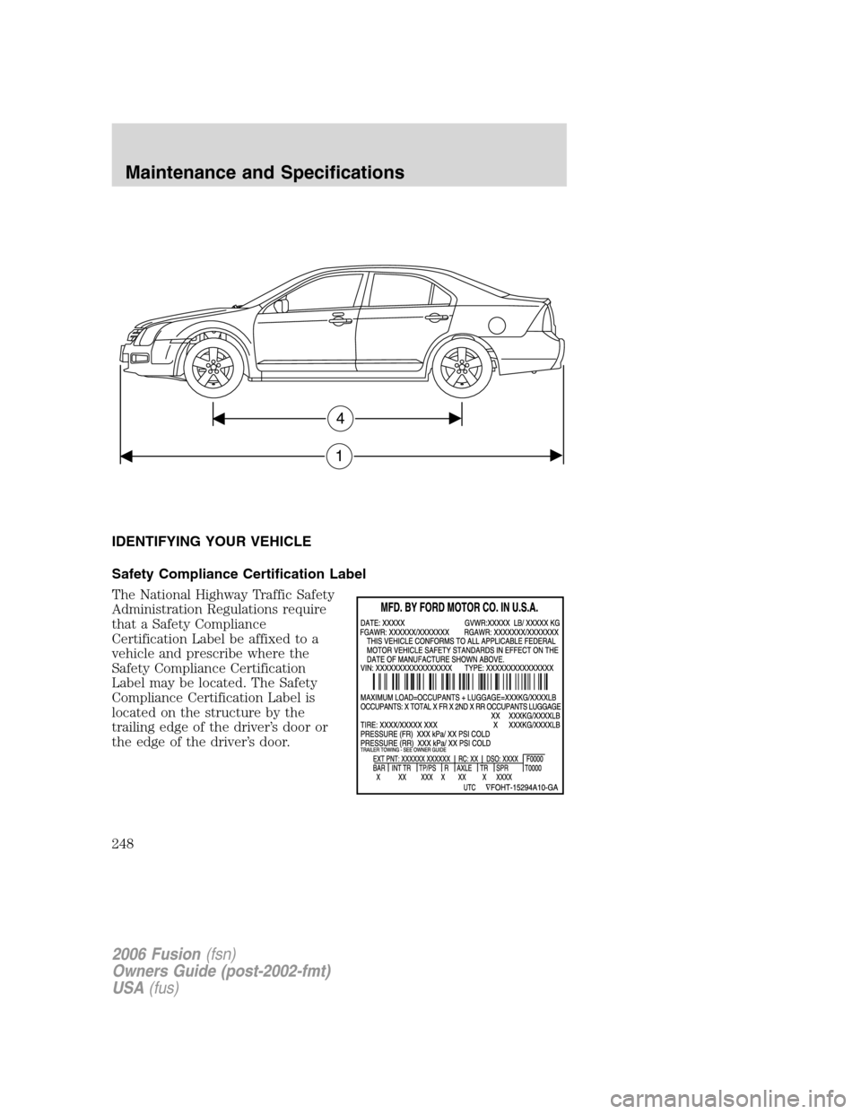 FORD FUSION (AMERICAS) 2006 1.G Owners Manual IDENTIFYING YOUR VEHICLE
Safety Compliance Certification Label
The National Highway Traffic Safety
Administration Regulations require
that a Safety Compliance
Certification Label be affixed to a
vehic