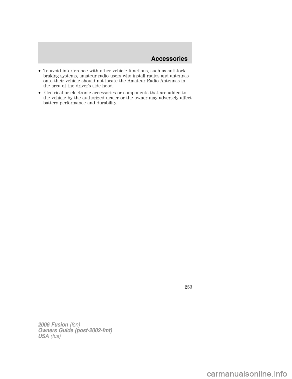 FORD FUSION (AMERICAS) 2006 1.G Owners Manual •To avoid interference with other vehicle functions, such as anti-lock
braking systems, amateur radio users who install radios and antennas
onto their vehicle should not locate the Amateur Radio Ant FORD FUSION (AMERICAS) 2006 1.G Owners Manual •To avoid interference with other vehicle functions, such as anti-lock
braking systems, amateur radio users who install radios and antennas
onto their vehicle should not locate the Amateur Radio Ant