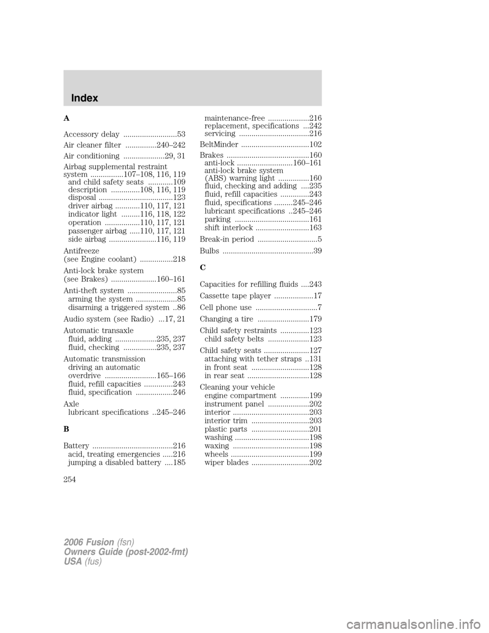 FORD FUSION (AMERICAS) 2006 1.G Owners Manual A
Accessory delay ..........................53
Air cleaner filter ...............240–242
Air conditioning ....................29, 31
Airbag supplemental restraint
system ................107–108, 1