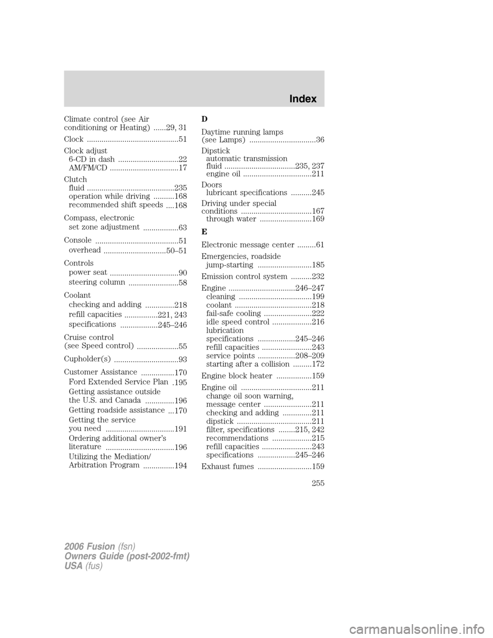FORD FUSION (AMERICAS) 2006 1.G Owners Guide Climate control (see Air
conditioning or Heating) ......29, 31
Clock ............................................51
Clock adjust
6-CD in dash .............................22
AM/FM/CD .................