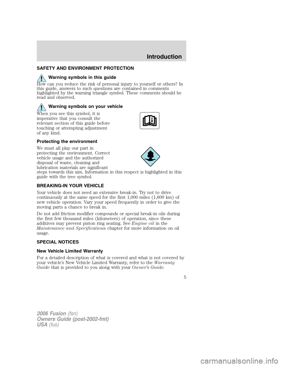 FORD FUSION (AMERICAS) 2006 1.G Owners Manual SAFETY AND ENVIRONMENT PROTECTION
Warning symbols in this guide
How can you reduce the risk of personal injury to yourself or others? In
this guide, answers to such questions are contained in comments