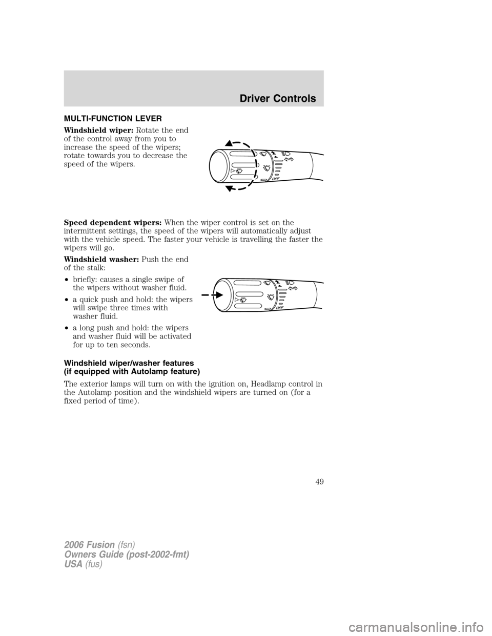 FORD FUSION (AMERICAS) 2006 1.G Service Manual MULTI-FUNCTION LEVER
Windshield wiper:Rotate the end
of the control away from you to
increase the speed of the wipers;
rotate towards you to decrease the
speed of the wipers.
Speed dependent wipers:Wh FORD FUSION (AMERICAS) 2006 1.G Service Manual MULTI-FUNCTION LEVER
Windshield wiper:Rotate the end
of the control away from you to
increase the speed of the wipers;
rotate towards you to decrease the
speed of the wipers.
Speed dependent wipers:Wh