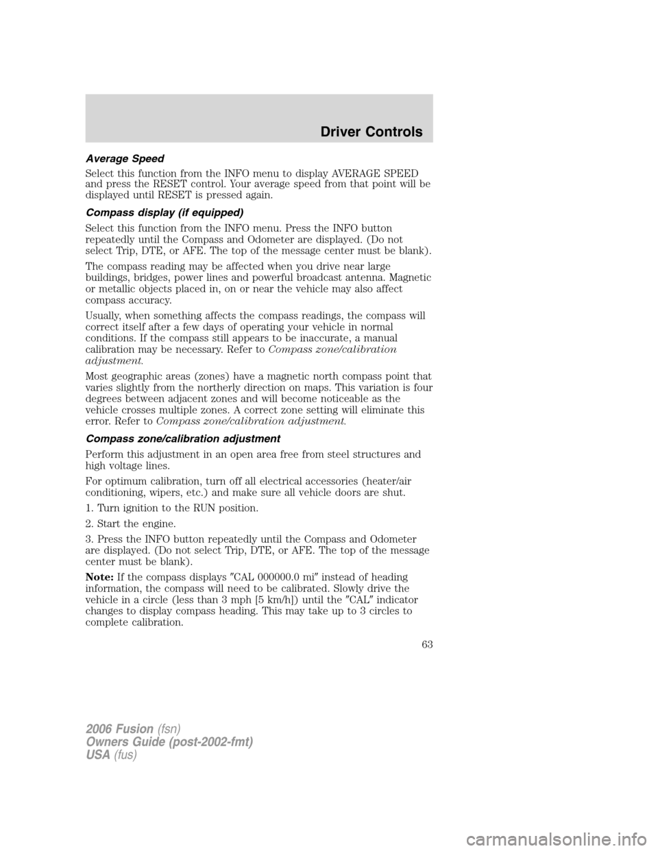 FORD FUSION (AMERICAS) 2006 1.G Repair Manual Average Speed
Select this function from the INFO menu to display AVERAGE SPEED
and press the RESET control. Your average speed from that point will be
displayed until RESET is pressed again.
Compass d FORD FUSION (AMERICAS) 2006 1.G Repair Manual Average Speed
Select this function from the INFO menu to display AVERAGE SPEED
and press the RESET control. Your average speed from that point will be
displayed until RESET is pressed again.
Compass d
