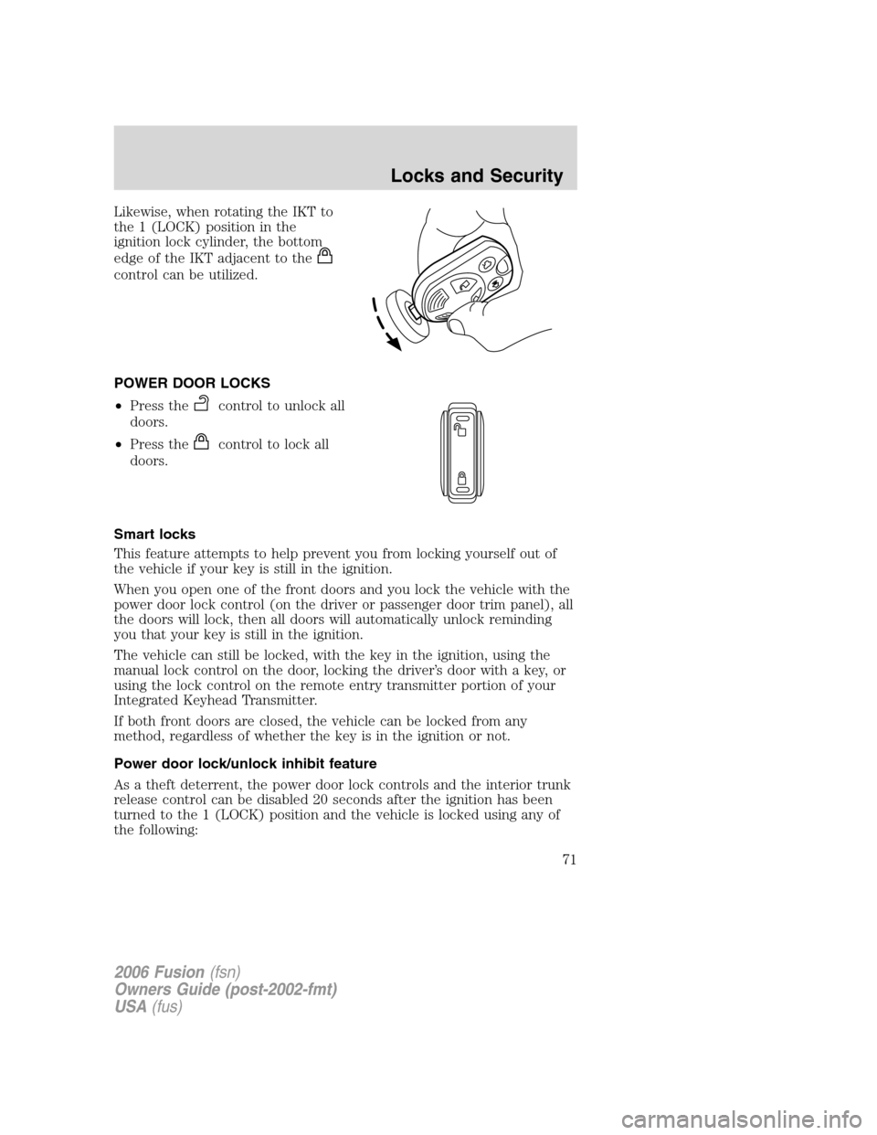 FORD FUSION (AMERICAS) 2006 1.G Manual PDF Likewise, when rotating the IKT to
the 1 (LOCK) position in the
ignition lock cylinder, the bottom
edge of the IKT adjacent to the
control can be utilized.
POWER DOOR LOCKS
•Press the
control to unl FORD FUSION (AMERICAS) 2006 1.G Manual PDF Likewise, when rotating the IKT to
the 1 (LOCK) position in the
ignition lock cylinder, the bottom
edge of the IKT adjacent to the
control can be utilized.
POWER DOOR LOCKS
•Press the
control to unl