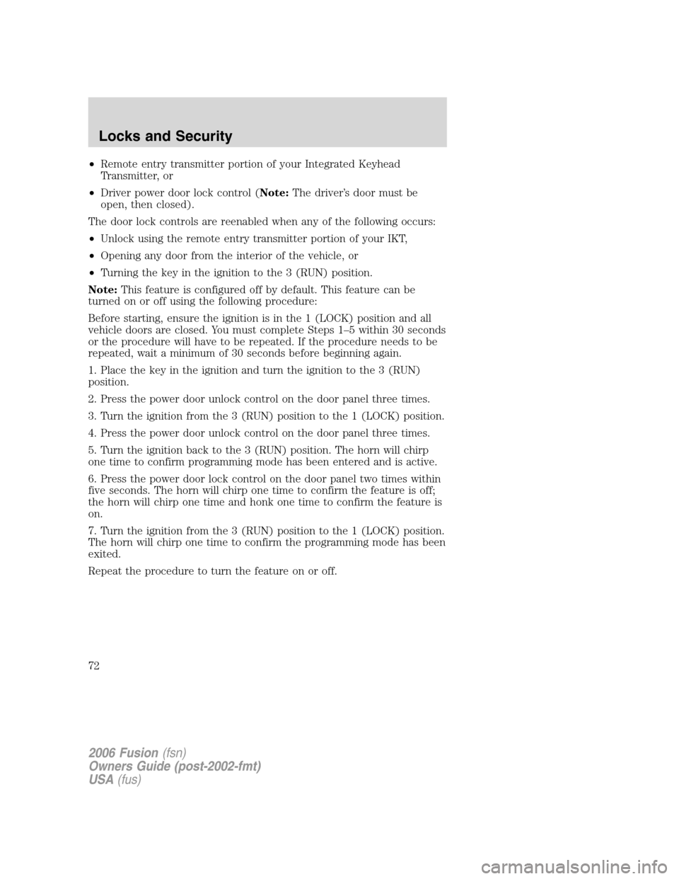 FORD FUSION (AMERICAS) 2006 1.G Owners Manual •Remote entry transmitter portion of your Integrated Keyhead
Transmitter, or
•Driver power door lock control (Note:The driver’s door must be
open, then closed).
The door lock controls are reenab