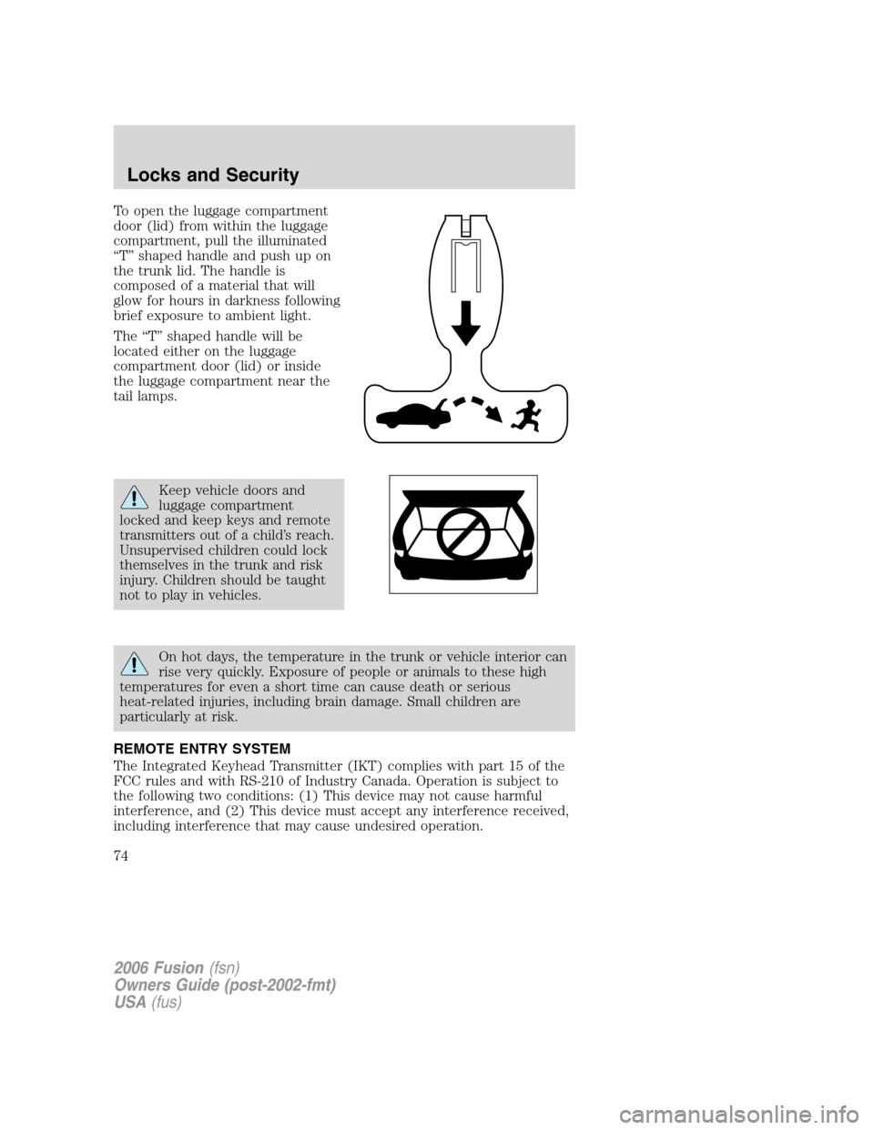 FORD FUSION (AMERICAS) 2006 1.G Manual PDF To open the luggage compartment
door (lid) from within the luggage
compartment, pull the illuminated
“T” shaped handle and push up on
the trunk lid. The handle is
composed of a material that will
FORD FUSION (AMERICAS) 2006 1.G Manual PDF To open the luggage compartment
door (lid) from within the luggage
compartment, pull the illuminated
“T” shaped handle and push up on
the trunk lid. The handle is
composed of a material that will