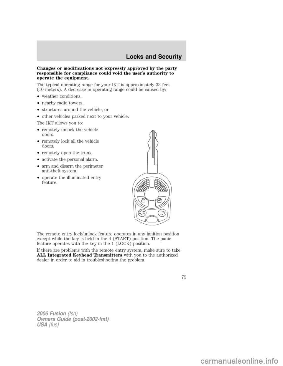 FORD FUSION (AMERICAS) 2006 1.G Owners Manual Changes or modifications not expressly approved by the party
responsible for compliance could void the user’s authority to
operate the equipment.
The typical operating range for your IKT is approxim FORD FUSION (AMERICAS) 2006 1.G Owners Manual Changes or modifications not expressly approved by the party
responsible for compliance could void the user’s authority to
operate the equipment.
The typical operating range for your IKT is approxim