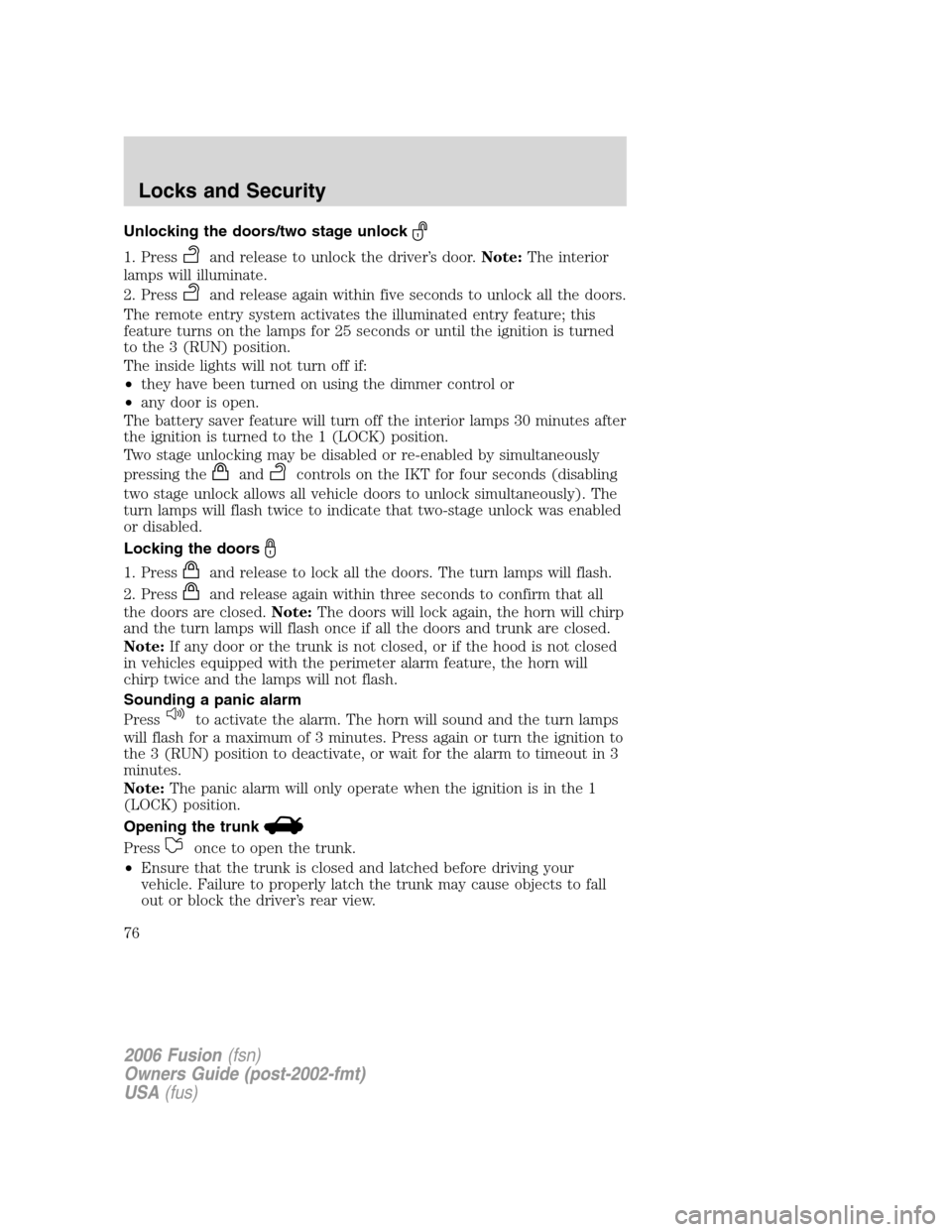 FORD FUSION (AMERICAS) 2006 1.G Manual PDF Unlocking the doors/two stage unlock
1. Pressand release to unlock the driver’s door.Note:The interior
lamps will illuminate.
2. Press
and release again within five seconds to unlock all the doors.
