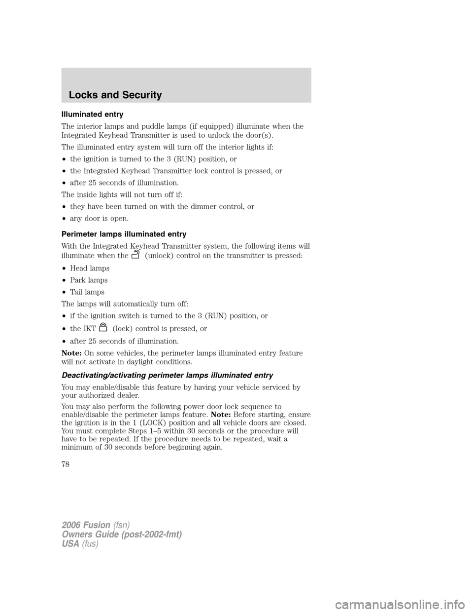 FORD FUSION (AMERICAS) 2006 1.G Manual PDF Illuminated entry
The interior lamps and puddle lamps (if equipped) illuminate when the
Integrated Keyhead Transmitter is used to unlock the door(s).
The illuminated entry system will turn off the int