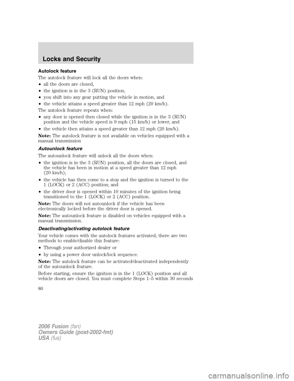 FORD FUSION (AMERICAS) 2006 1.G Manual PDF Autolock feature
The autolock feature will lock all the doors when:
•all the doors are closed,
•the ignition is in the 3 (RUN) position,
•you shift into any gear putting the vehicle in motion, a FORD FUSION (AMERICAS) 2006 1.G Manual PDF Autolock feature
The autolock feature will lock all the doors when:
•all the doors are closed,
•the ignition is in the 3 (RUN) position,
•you shift into any gear putting the vehicle in motion, a