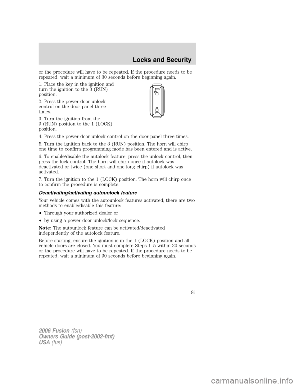 FORD FUSION (AMERICAS) 2006 1.G Owners Manual or the procedure will have to be repeated. If the procedure needs to be
repeated, wait a minimum of 30 seconds before beginning again.
1. Place the key in the ignition and
turn the ignition to the 3 (