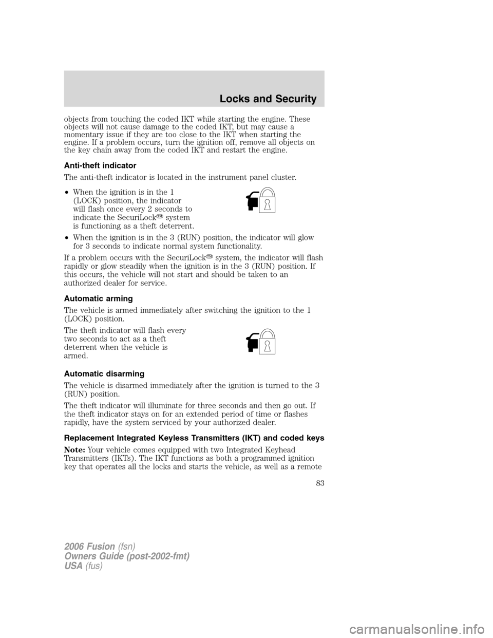 FORD FUSION (AMERICAS) 2006 1.G Owners Manual objects from touching the coded IKT while starting the engine. These
objects will not cause damage to the coded IKT, but may cause a
momentary issue if they are too close to the IKT when starting the
