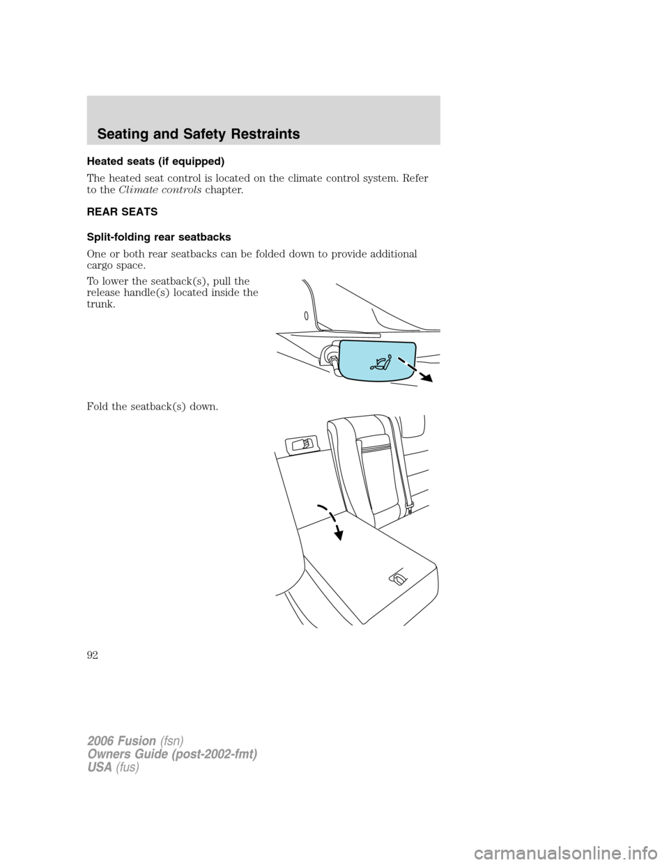 FORD FUSION (AMERICAS) 2006 1.G Owners Manual Heated seats (if equipped)
The heated seat control is located on the climate control system. Refer
to theClimate controlschapter.
REAR SEATS
Split-folding rear seatbacks
One or both rear seatbacks can