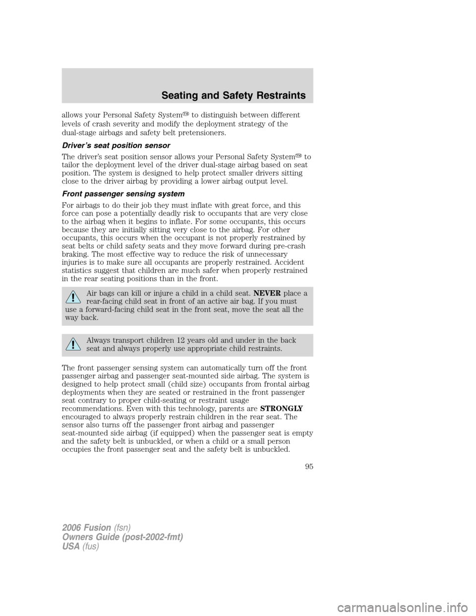 FORD FUSION (AMERICAS) 2006 1.G Owners Manual allows your Personal Safety Systemto distinguish between different
levels of crash severity and modify the deployment strategy of the
dual-stage airbags and safety belt pretensioners.
Driver’s seat