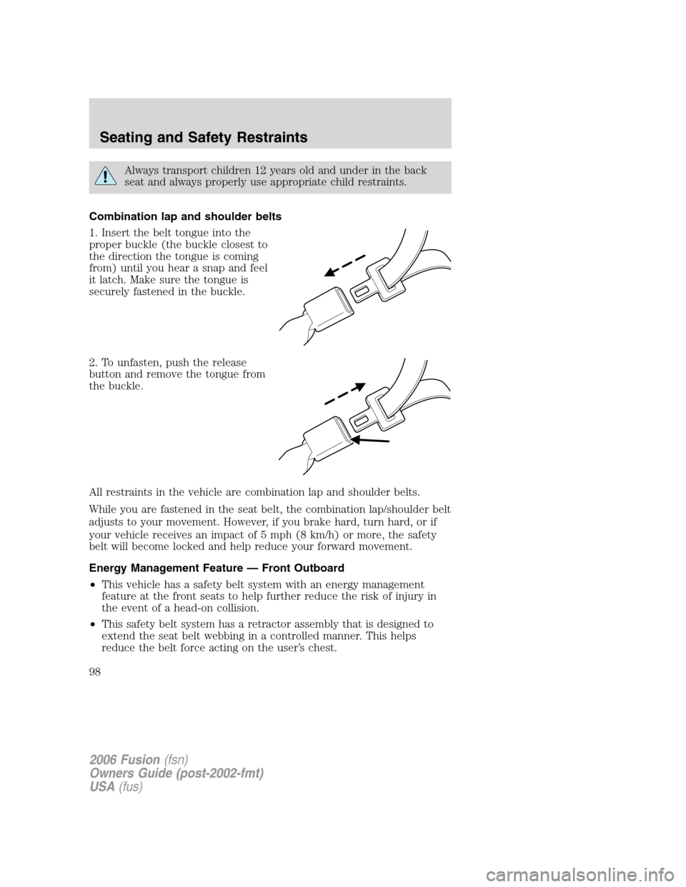 FORD FUSION (AMERICAS) 2006 1.G Owners Manual Always transport children 12 years old and under in the back
seat and always properly use appropriate child restraints.
Combination lap and shoulder belts
1. Insert the belt tongue into the
proper buc