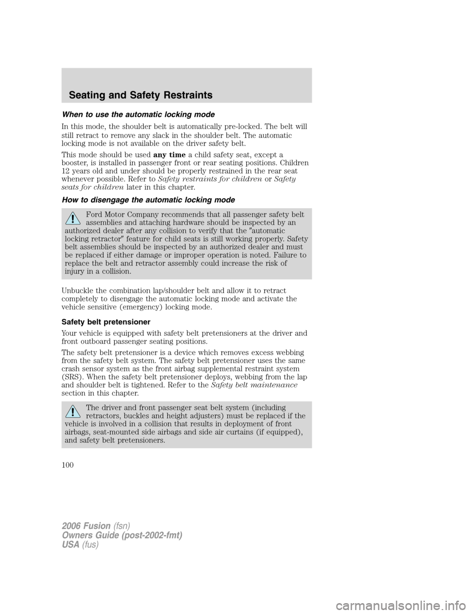 FORD FUSION (AMERICAS) 2006 1.G Owners Manual When to use the automatic locking mode
In this mode, the shoulder belt is automatically pre-locked. The belt will
still retract to remove any slack in the shoulder belt. The automatic
locking mode is 