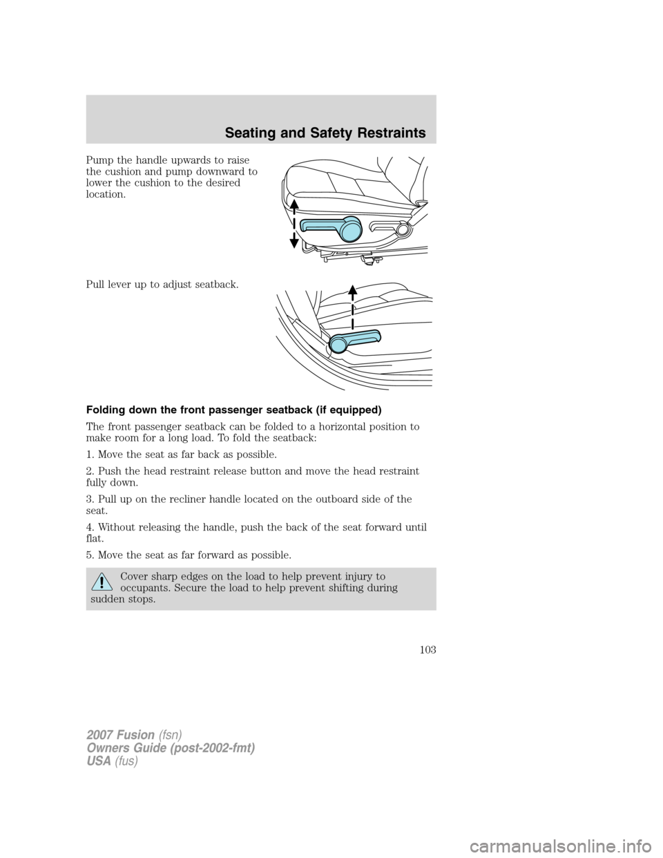 FORD FUSION (AMERICAS) 2007 1.G Owners Manual Pump the handle upwards to raise
the cushion and pump downward to
lower the cushion to the desired
location.
Pull lever up to adjust seatback.
Folding down the front passenger seatback (if equipped)
T