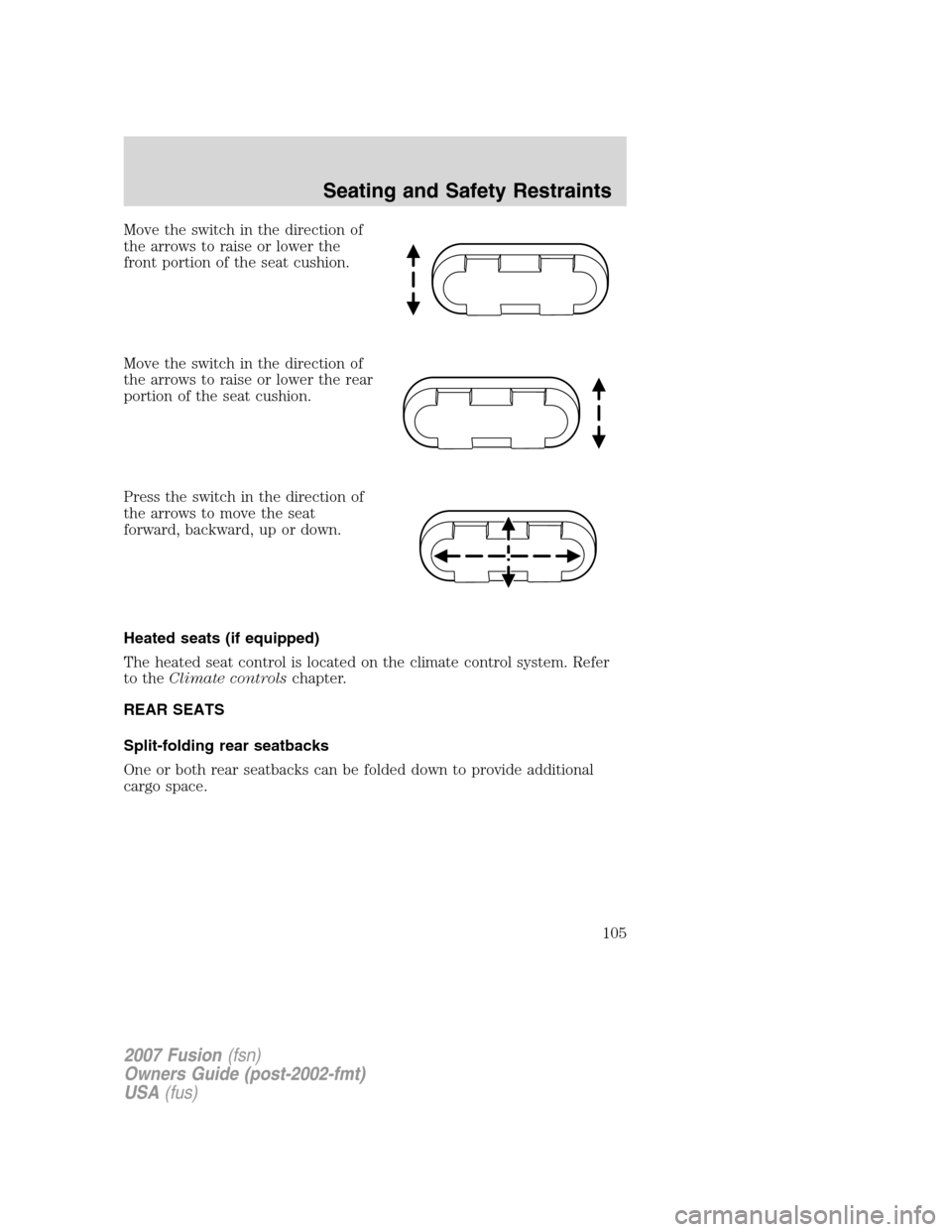 FORD FUSION (AMERICAS) 2007 1.G Owners Manual Move the switch in the direction of
the arrows to raise or lower the
front portion of the seat cushion.
Move the switch in the direction of
the arrows to raise or lower the rear
portion of the seat cu