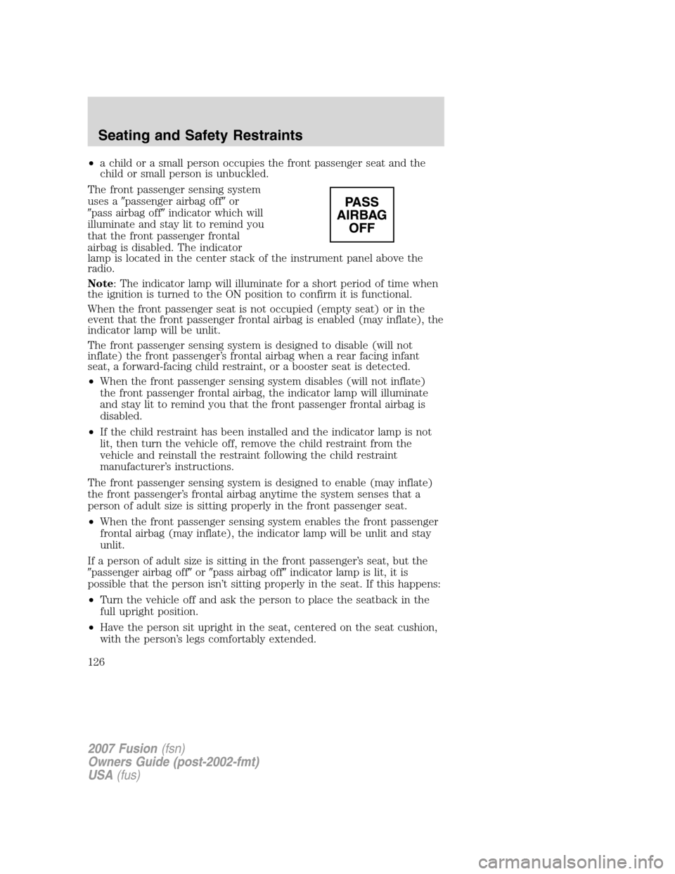 FORD FUSION (AMERICAS) 2007 1.G Owners Manual •a child or a small person occupies the front passenger seat and the
child or small person is unbuckled.
The front passenger sensing system
uses apassenger airbag offor
pass airbag offindicator 
