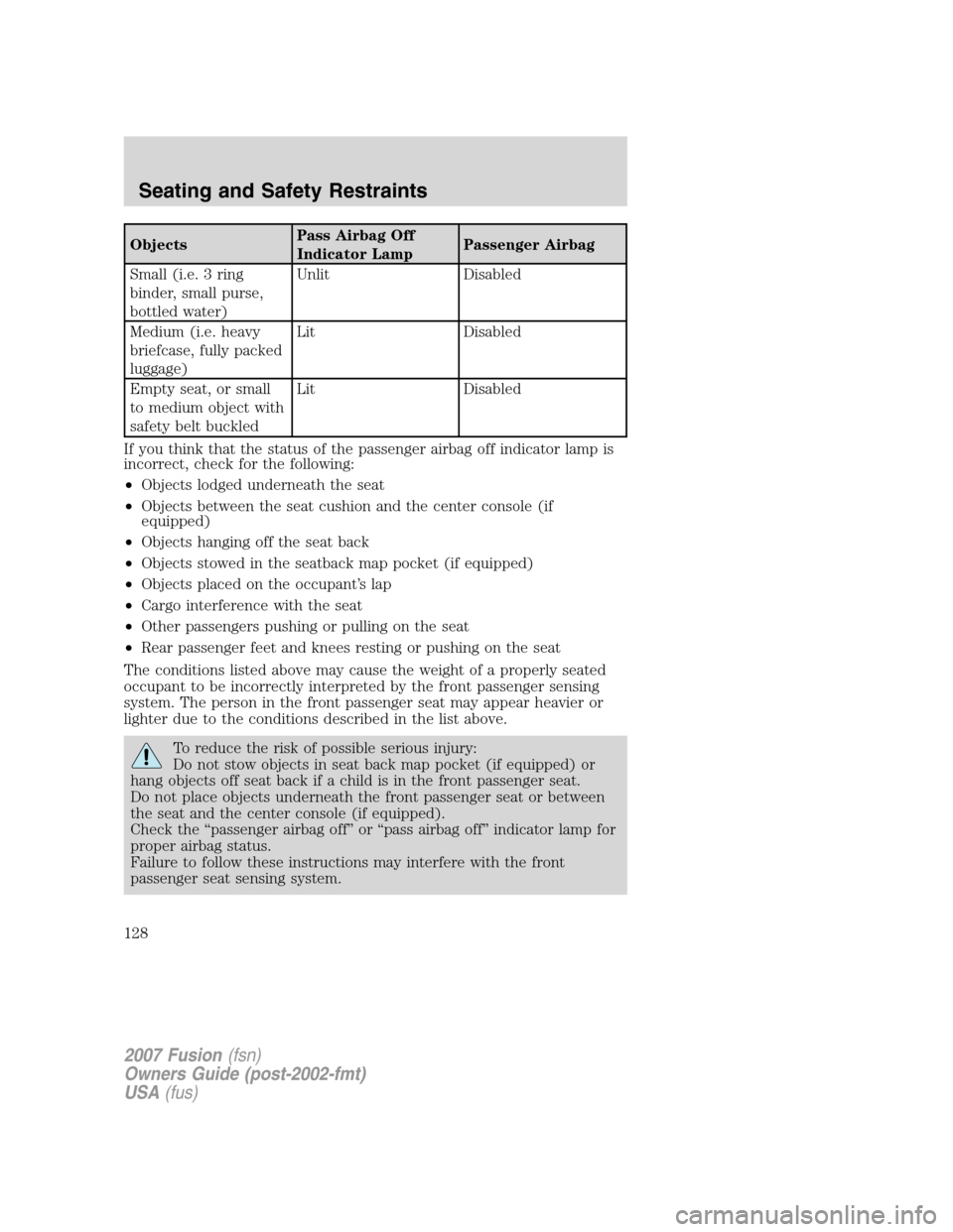 FORD FUSION (AMERICAS) 2007 1.G Owners Manual ObjectsPass Airbag Off
Indicator LampPassenger Airbag
Small (i.e. 3 ring
binder, small purse,
bottled water)Unlit Disabled
Medium (i.e. heavy
briefcase, fully packed
luggage)Lit Disabled
Empty seat, o