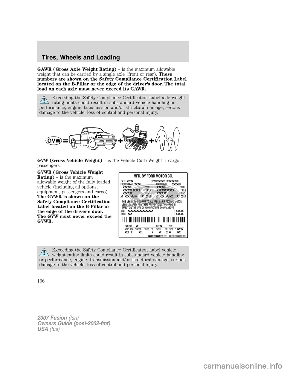 FORD FUSION (AMERICAS) 2007 1.G Owners Manual GAWR (Gross Axle Weight Rating)– is the maximum allowable
weight that can be carried by a single axle (front or rear).These
numbers are shown on the Safety Compliance Certification Label
located on 