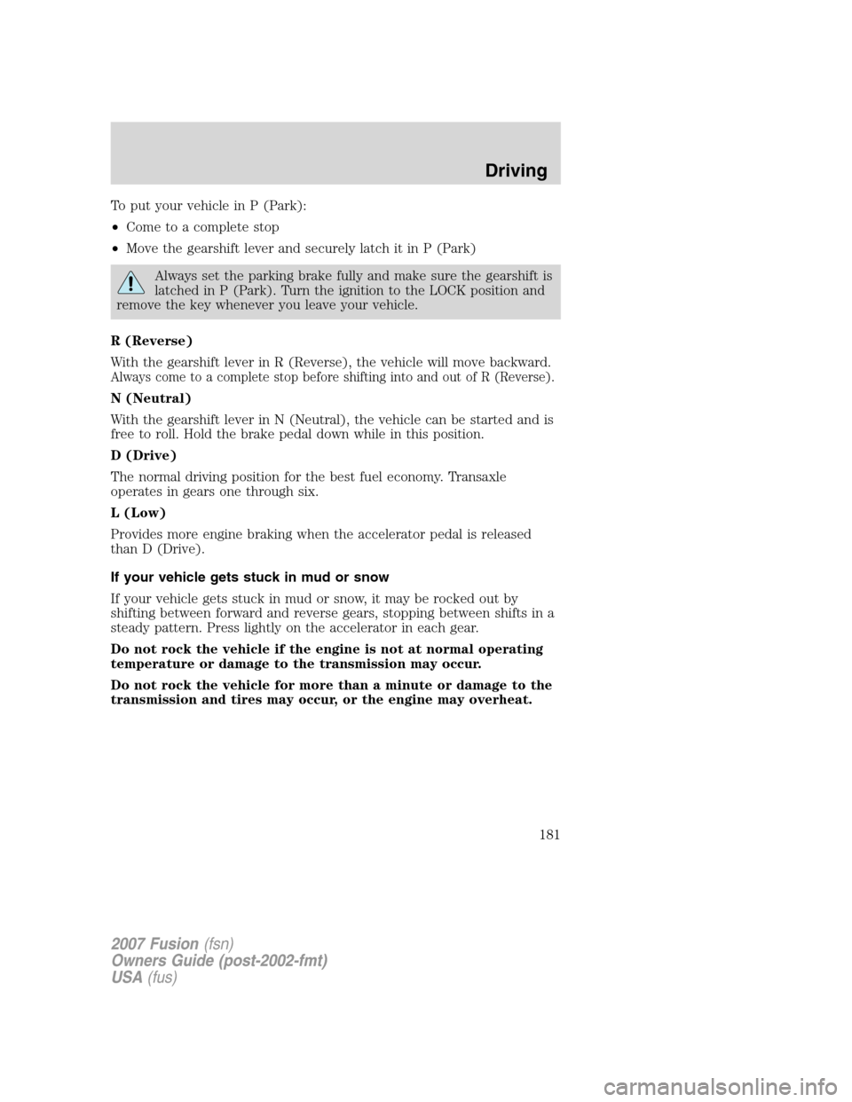 FORD FUSION (AMERICAS) 2007 1.G Owners Manual To put your vehicle in P (Park):
•Come to a complete stop
•Move the gearshift lever and securely latch it in P (Park)
Always set the parking brake fully and make sure the gearshift is
latched in P FORD FUSION (AMERICAS) 2007 1.G Owners Manual To put your vehicle in P (Park):
•Come to a complete stop
•Move the gearshift lever and securely latch it in P (Park)
Always set the parking brake fully and make sure the gearshift is
latched in P