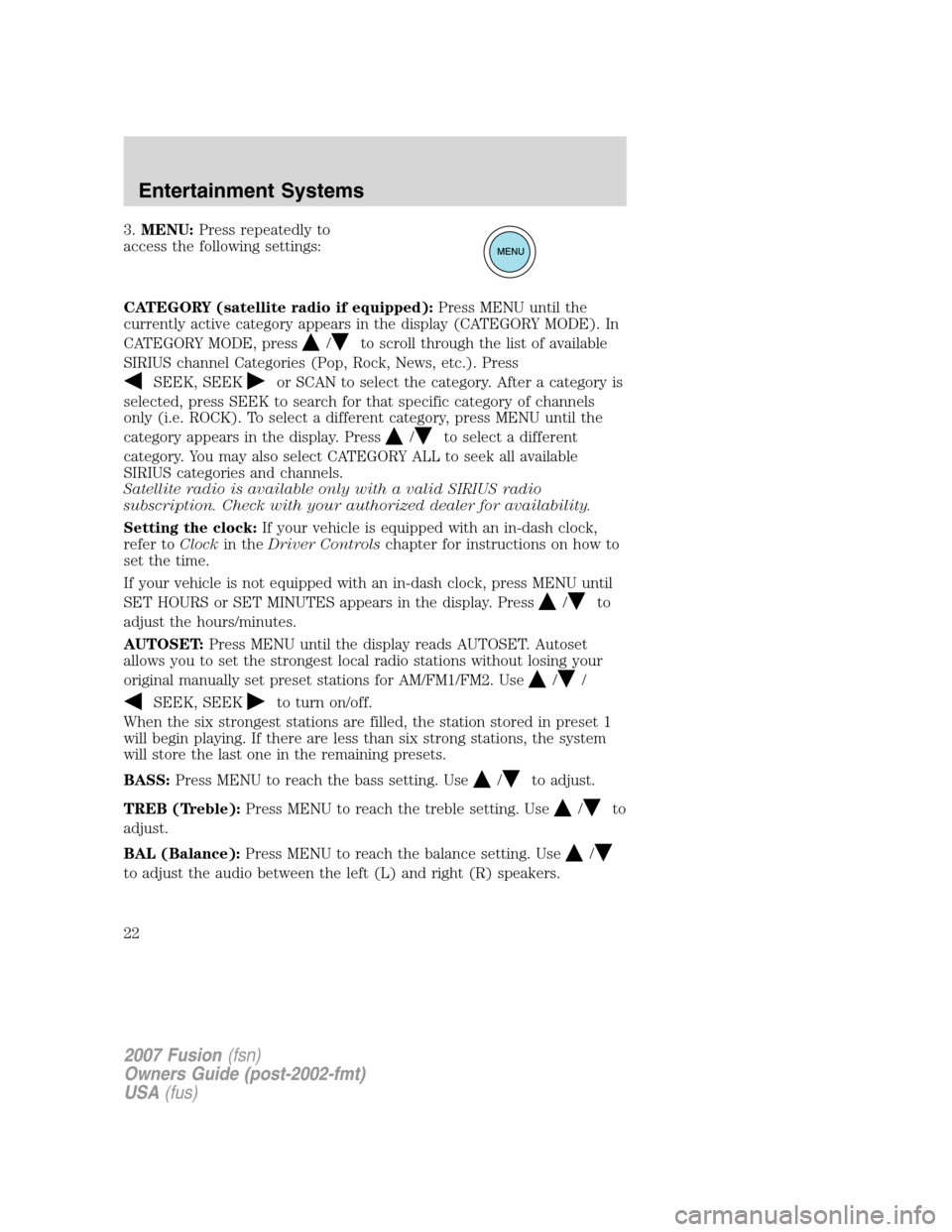 FORD FUSION (AMERICAS) 2007 1.G Owners Manual 3.MENU:Press repeatedly to
access the following settings:
CATEGORY (satellite radio if equipped):Press MENU until the
currently active category appears in the display (CATEGORY MODE). In
CATEGORY MODE FORD FUSION (AMERICAS) 2007 1.G Owners Manual 3.MENU:Press repeatedly to
access the following settings:
CATEGORY (satellite radio if equipped):Press MENU until the
currently active category appears in the display (CATEGORY MODE). In
CATEGORY MODE