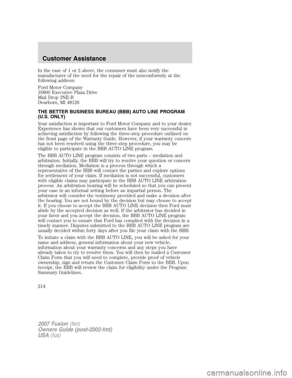 FORD FUSION (AMERICAS) 2007 1.G Owners Manual In the case of 1 or 2 above, the consumer must also notify the
manufacturer of the need for the repair of the nonconformity at the
following address:
Ford Motor Company
16800 Executive Plaza Drive
Mai FORD FUSION (AMERICAS) 2007 1.G Owners Manual In the case of 1 or 2 above, the consumer must also notify the
manufacturer of the need for the repair of the nonconformity at the
following address:
Ford Motor Company
16800 Executive Plaza Drive
Mai