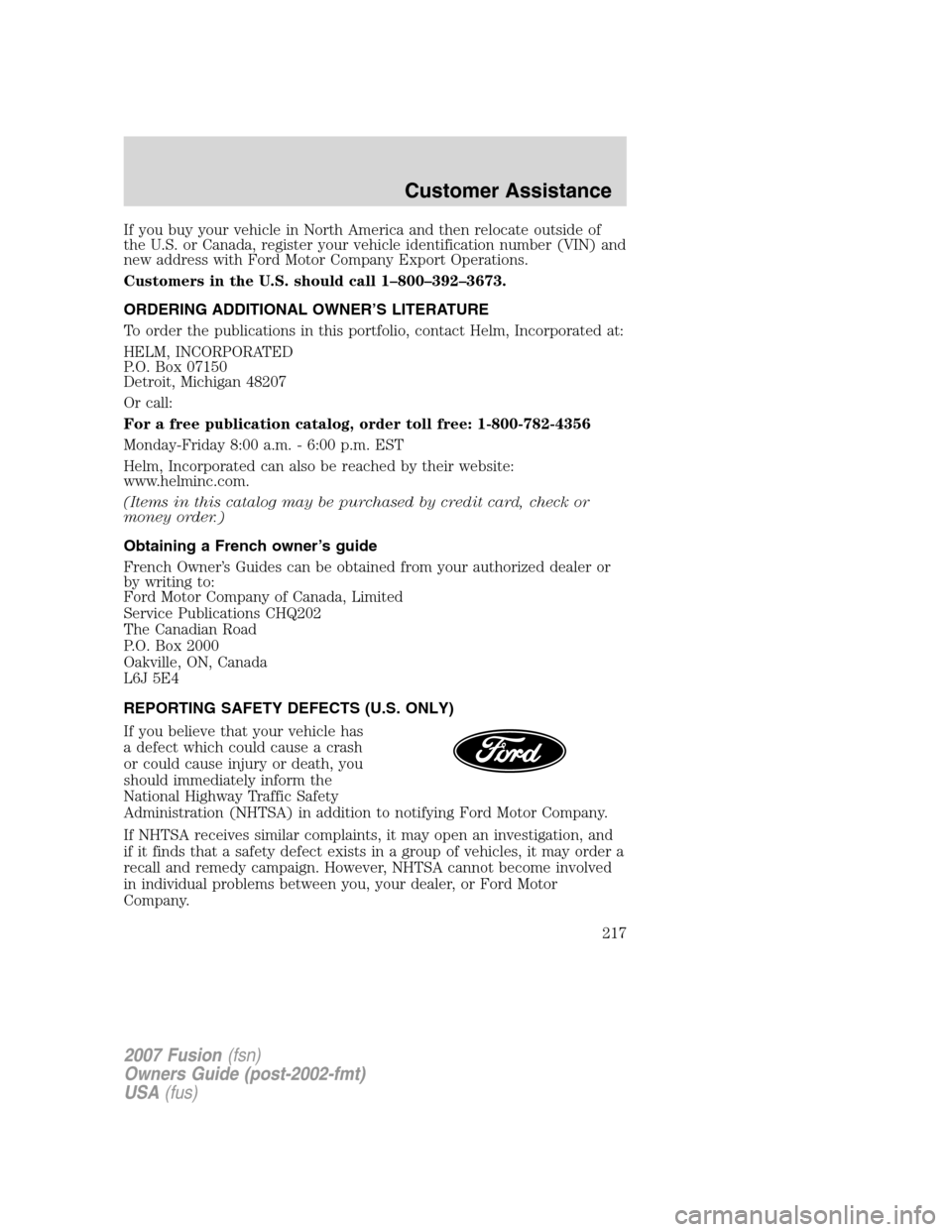 FORD FUSION (AMERICAS) 2007 1.G Owners Manual If you buy your vehicle in North America and then relocate outside of
the U.S. or Canada, register your vehicle identification number (VIN) and
new address with Ford Motor Company Export Operations.
C FORD FUSION (AMERICAS) 2007 1.G Owners Manual If you buy your vehicle in North America and then relocate outside of
the U.S. or Canada, register your vehicle identification number (VIN) and
new address with Ford Motor Company Export Operations.
C
