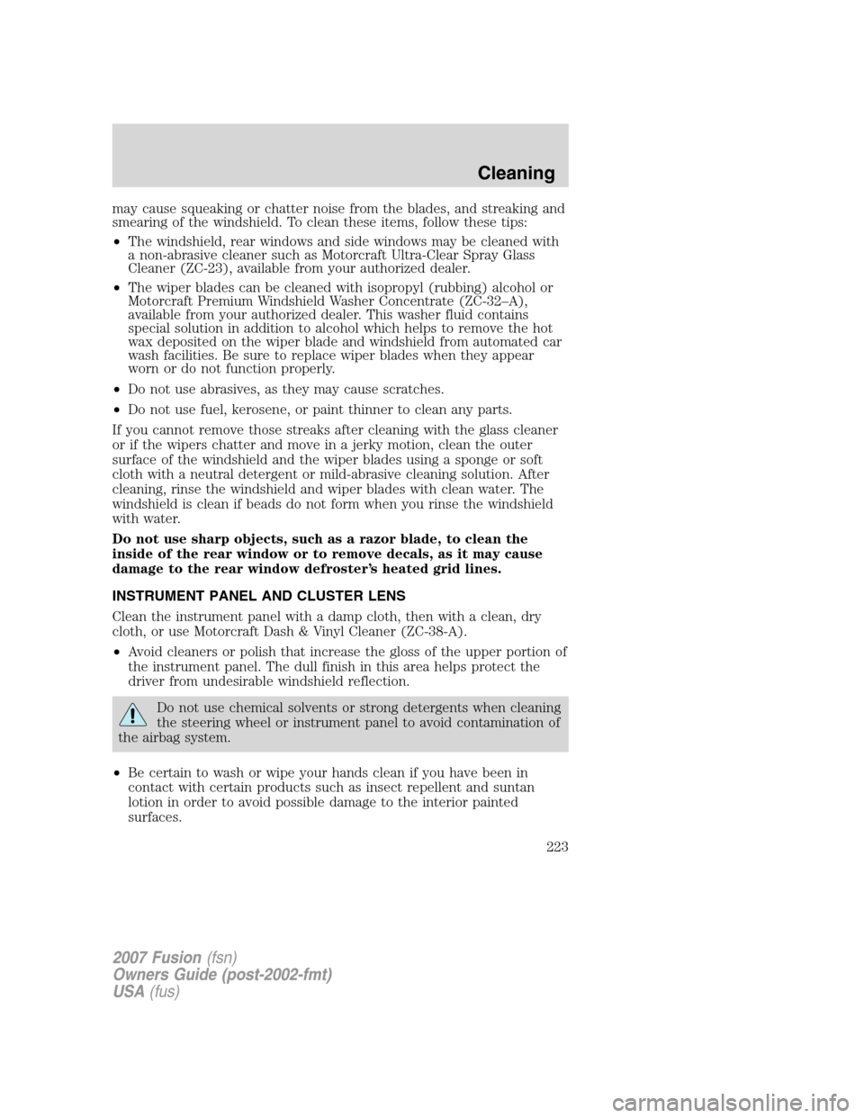 FORD FUSION (AMERICAS) 2007 1.G Owners Manual may cause squeaking or chatter noise from the blades, and streaking and
smearing of the windshield. To clean these items, follow these tips:
•The windshield, rear windows and side windows may be cle FORD FUSION (AMERICAS) 2007 1.G Owners Manual may cause squeaking or chatter noise from the blades, and streaking and
smearing of the windshield. To clean these items, follow these tips:
•The windshield, rear windows and side windows may be cle