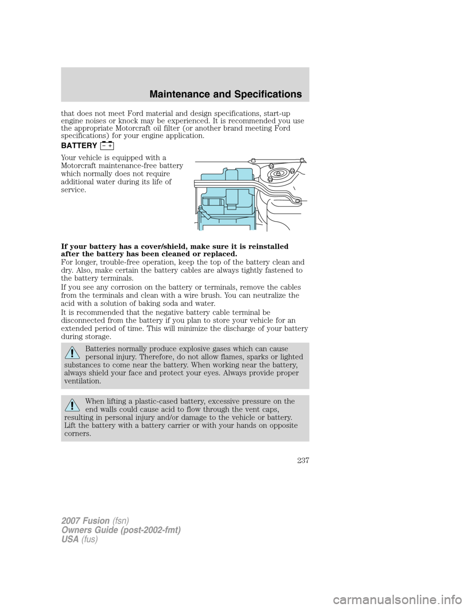 FORD FUSION (AMERICAS) 2007 1.G Owners Manual that does not meet Ford material and design specifications, start-up
engine noises or knock may be experienced. It is recommended you use
the appropriate Motorcraft oil filter (or another brand meetin FORD FUSION (AMERICAS) 2007 1.G Owners Manual that does not meet Ford material and design specifications, start-up
engine noises or knock may be experienced. It is recommended you use
the appropriate Motorcraft oil filter (or another brand meetin