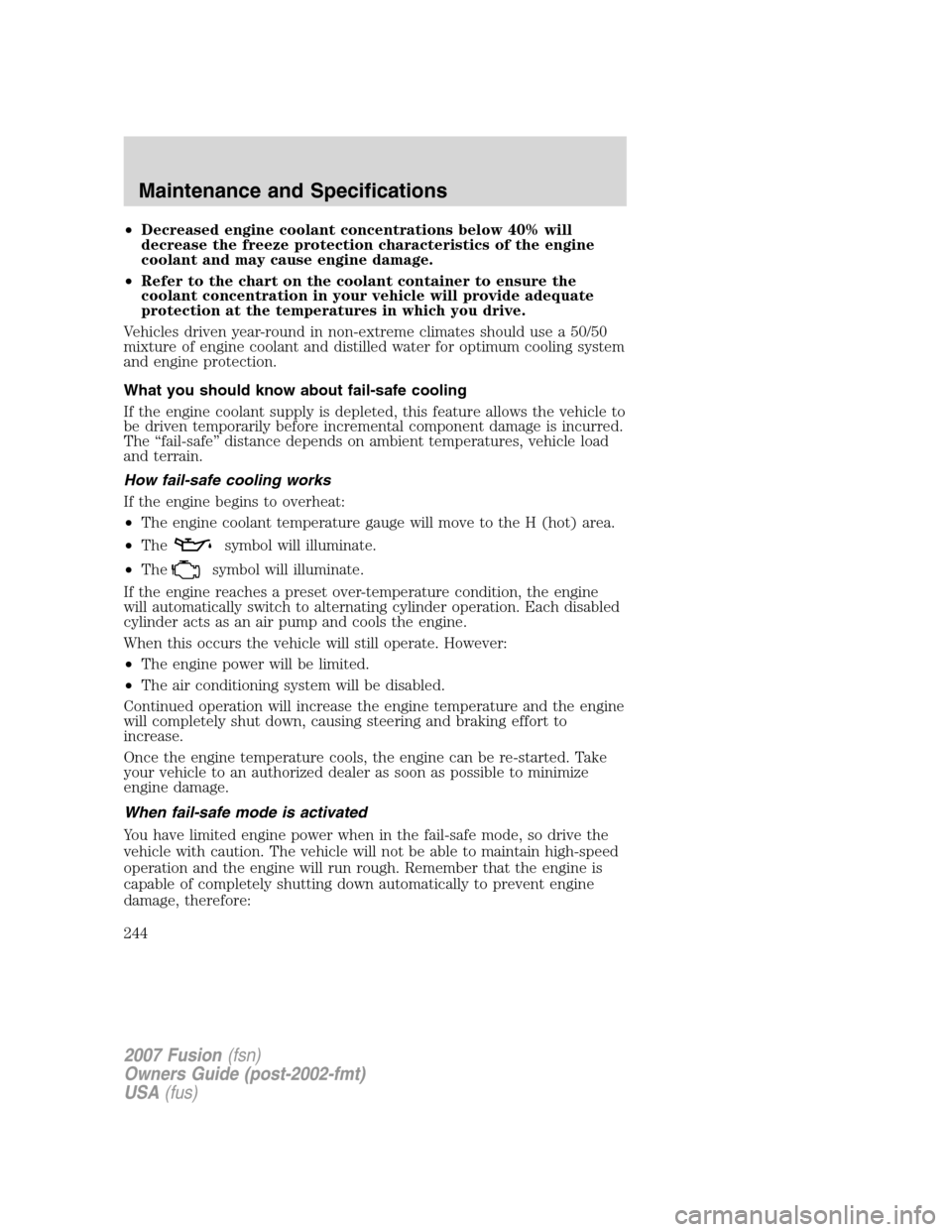 FORD FUSION (AMERICAS) 2007 1.G Owners Manual •Decreased engine coolant concentrations below 40% will
decrease the freeze protection characteristics of the engine
coolant and may cause engine damage.
•Refer to the chart on the coolant contain FORD FUSION (AMERICAS) 2007 1.G Owners Manual •Decreased engine coolant concentrations below 40% will
decrease the freeze protection characteristics of the engine
coolant and may cause engine damage.
•Refer to the chart on the coolant contain