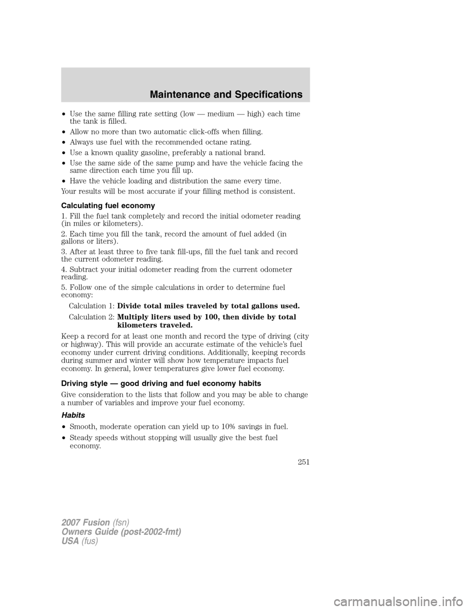 FORD FUSION (AMERICAS) 2007 1.G Owners Manual •Use the same filling rate setting (low — medium — high) each time
the tank is filled.
•Allow no more than two automatic click-offs when filling.
•Always use fuel with the recommended octane FORD FUSION (AMERICAS) 2007 1.G Owners Manual •Use the same filling rate setting (low — medium — high) each time
the tank is filled.
•Allow no more than two automatic click-offs when filling.
•Always use fuel with the recommended octane