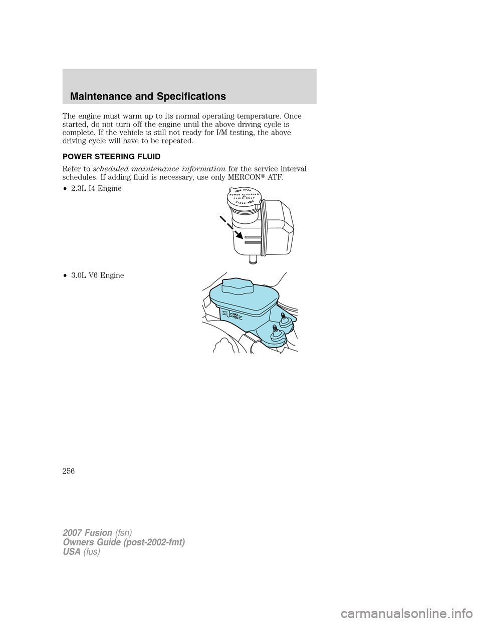FORD FUSION (AMERICAS) 2007 1.G Owners Manual The engine must warm up to its normal operating temperature. Once
started, do not turn off the engine until the above driving cycle is
complete. If the vehicle is still not ready for I/M testing, the FORD FUSION (AMERICAS) 2007 1.G Owners Manual The engine must warm up to its normal operating temperature. Once
started, do not turn off the engine until the above driving cycle is
complete. If the vehicle is still not ready for I/M testing, the