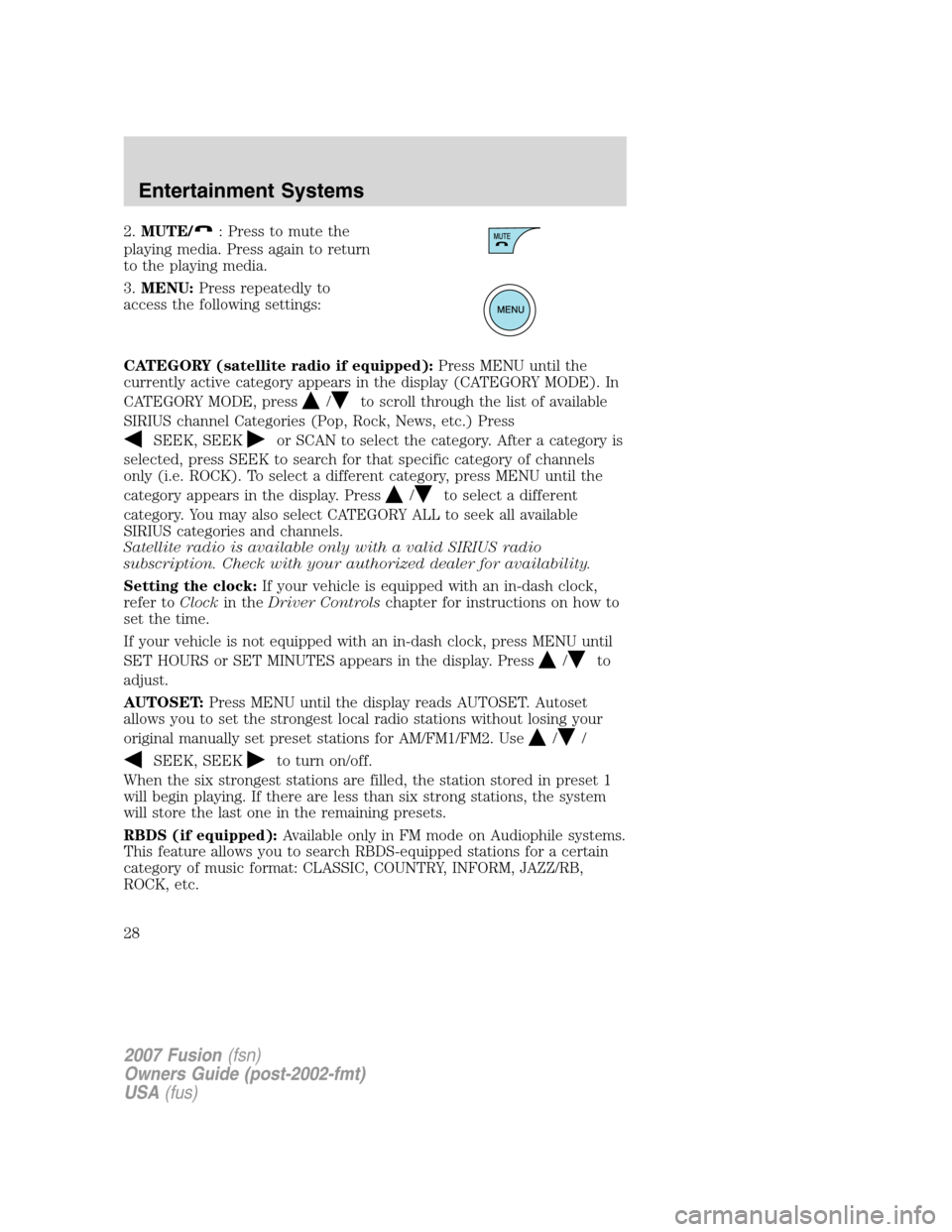 FORD FUSION (AMERICAS) 2007 1.G Owners Manual 2.MUTE/: Press to mute the
playing media. Press again to return
to the playing media.
3.MENU:Press repeatedly to
access the following settings:
CATEGORY (satellite radio if equipped):Press MENU until FORD FUSION (AMERICAS) 2007 1.G Owners Manual 2.MUTE/: Press to mute the
playing media. Press again to return
to the playing media.
3.MENU:Press repeatedly to
access the following settings:
CATEGORY (satellite radio if equipped):Press MENU until