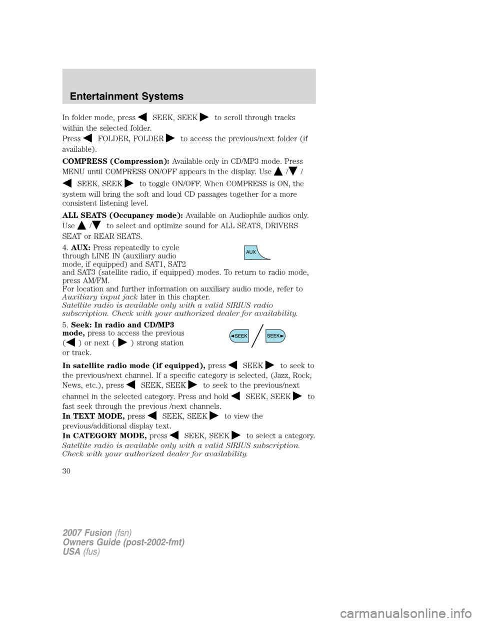 FORD FUSION (AMERICAS) 2007 1.G Owners Manual In folder mode, pressSEEK, SEEKto scroll through tracks
within the selected folder.
Press
FOLDER, FOLDERto access the previous/next folder (if
available).
COMPRESS (Compression):Available only in CD/M FORD FUSION (AMERICAS) 2007 1.G Owners Manual In folder mode, pressSEEK, SEEKto scroll through tracks
within the selected folder.
Press
FOLDER, FOLDERto access the previous/next folder (if
available).
COMPRESS (Compression):Available only in CD/M