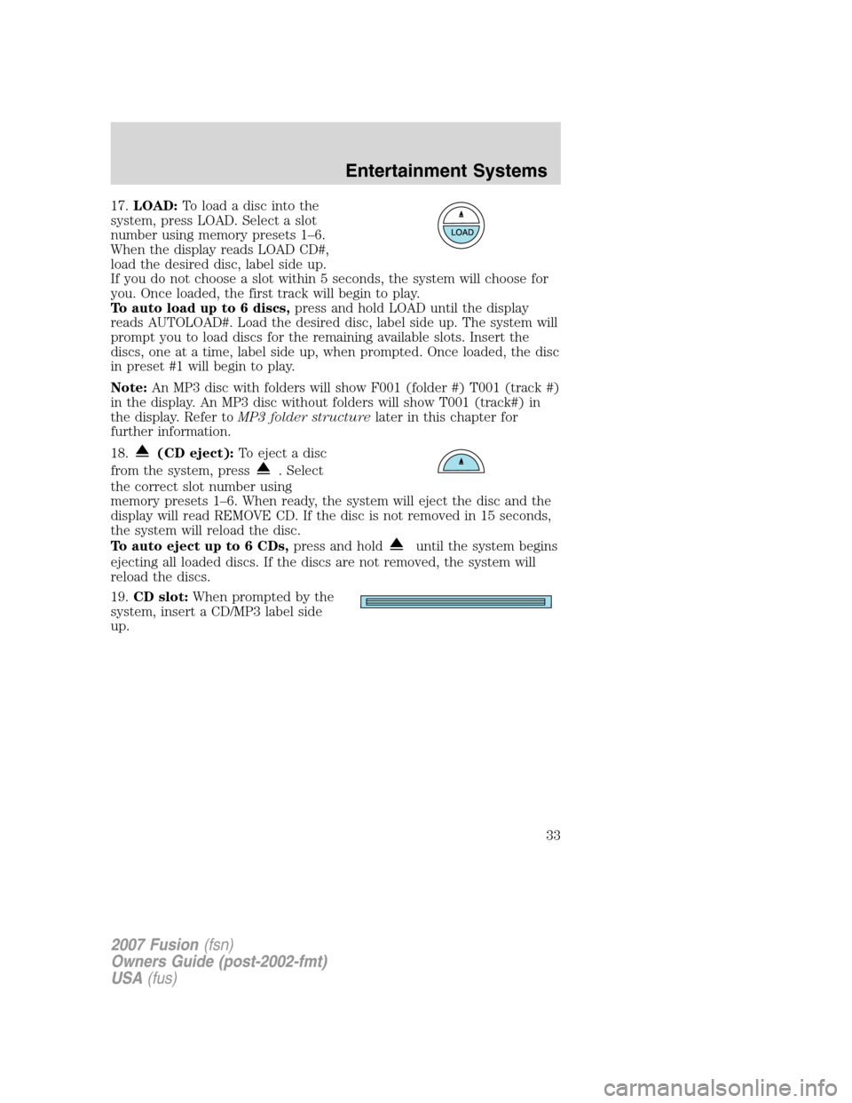 FORD FUSION (AMERICAS) 2007 1.G Owners Guide 17.LOAD:To load a disc into the
system, press LOAD. Select a slot
number using memory presets 1–6.
When the display reads LOAD CD#,
load the desired disc, label side up.
If you do not choose a slot 