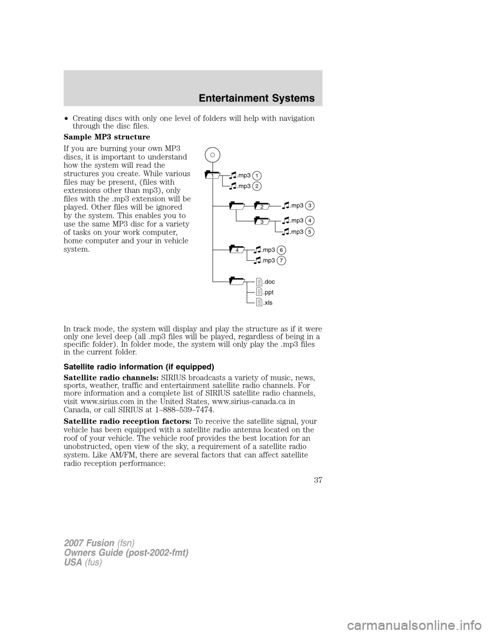 FORD FUSION (AMERICAS) 2007 1.G Owners Guide •Creating discs with only one level of folders will help with navigation
through the disc files.
Sample MP3 structure
If you are burning your own MP3
discs, it is important to understand
how the sys