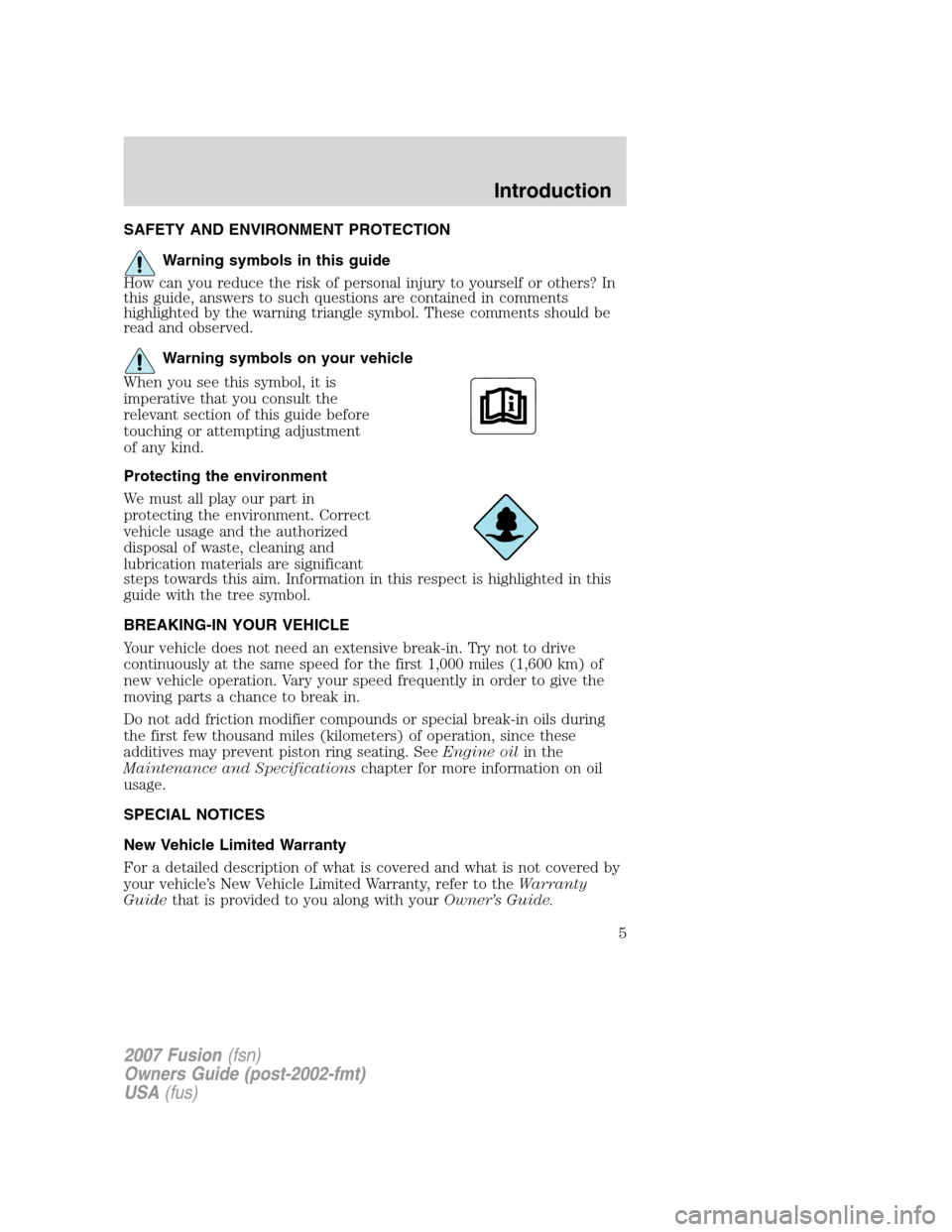 FORD FUSION (AMERICAS) 2007 1.G Owners Manual SAFETY AND ENVIRONMENT PROTECTION
Warning symbols in this guide
How can you reduce the risk of personal injury to yourself or others? In
this guide, answers to such questions are contained in comments