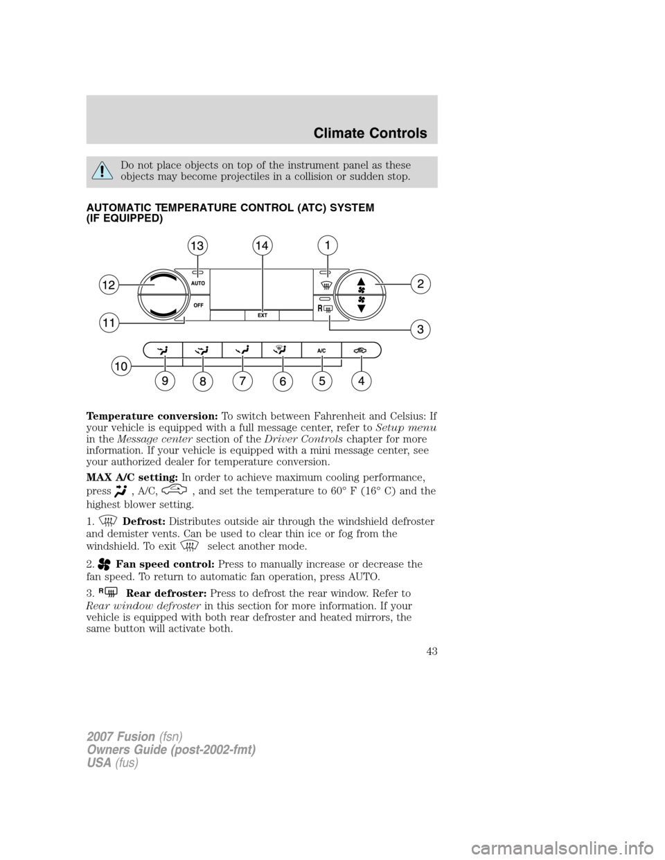 FORD FUSION (AMERICAS) 2007 1.G Service Manual Do not place objects on top of the instrument panel as these
objects may become projectiles in a collision or sudden stop.
AUTOMATIC TEMPERATURE CONTROL (ATC) SYSTEM
(IF EQUIPPED)
Temperature conversi