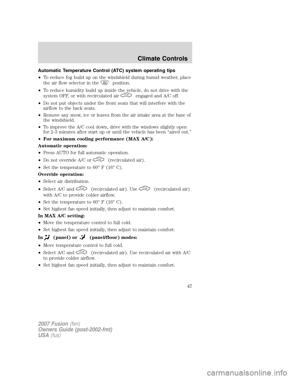 FORD FUSION (AMERICAS) 2007 1.G Service Manual Automatic Temperature Control (ATC) system operating tips
•To reduce fog build up on the windshield during humid weather, place
the air flow selector in the
position.
•To reduce humidity build up 