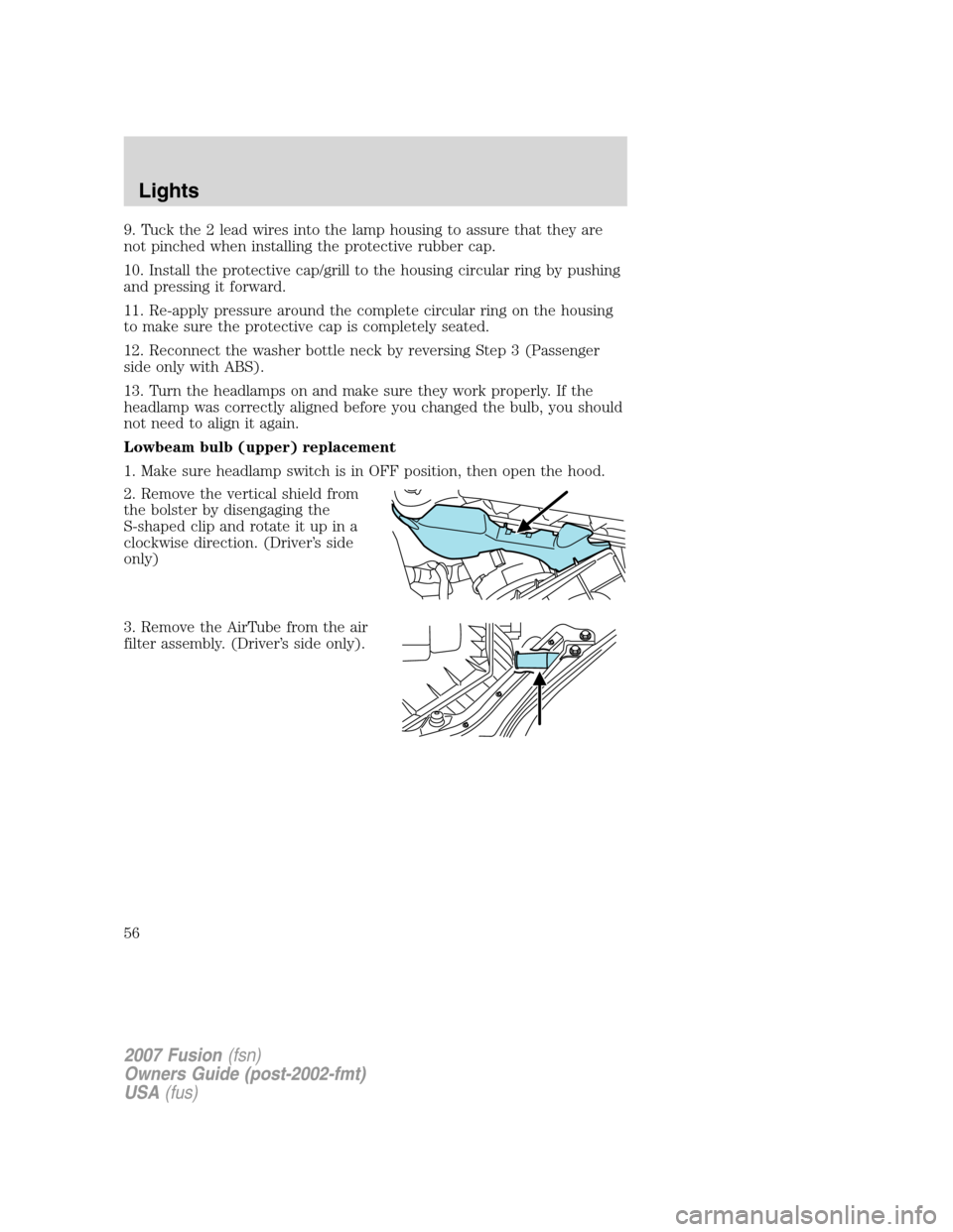 FORD FUSION (AMERICAS) 2007 1.G Workshop Manual 9. Tuck the 2 lead wires into the lamp housing to assure that they are
not pinched when installing the protective rubber cap.
10. Install the protective cap/grill to the housing circular ring by pushi