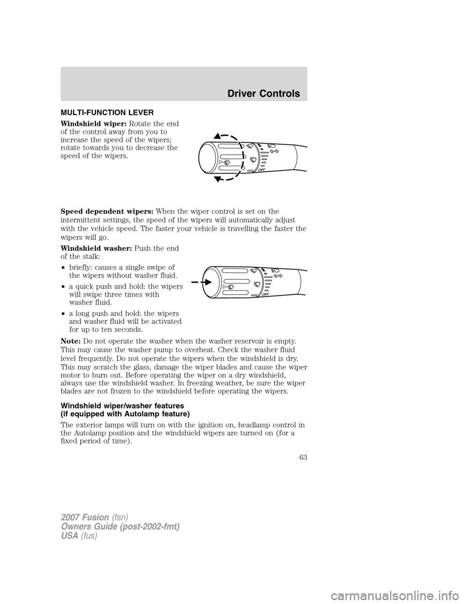 FORD FUSION (AMERICAS) 2007 1.G Repair Manual MULTI-FUNCTION LEVER
Windshield wiper:Rotate the end
of the control away from you to
increase the speed of the wipers;
rotate towards you to decrease the
speed of the wipers.
Speed dependent wipers:Wh FORD FUSION (AMERICAS) 2007 1.G Repair Manual MULTI-FUNCTION LEVER
Windshield wiper:Rotate the end
of the control away from you to
increase the speed of the wipers;
rotate towards you to decrease the
speed of the wipers.
Speed dependent wipers:Wh