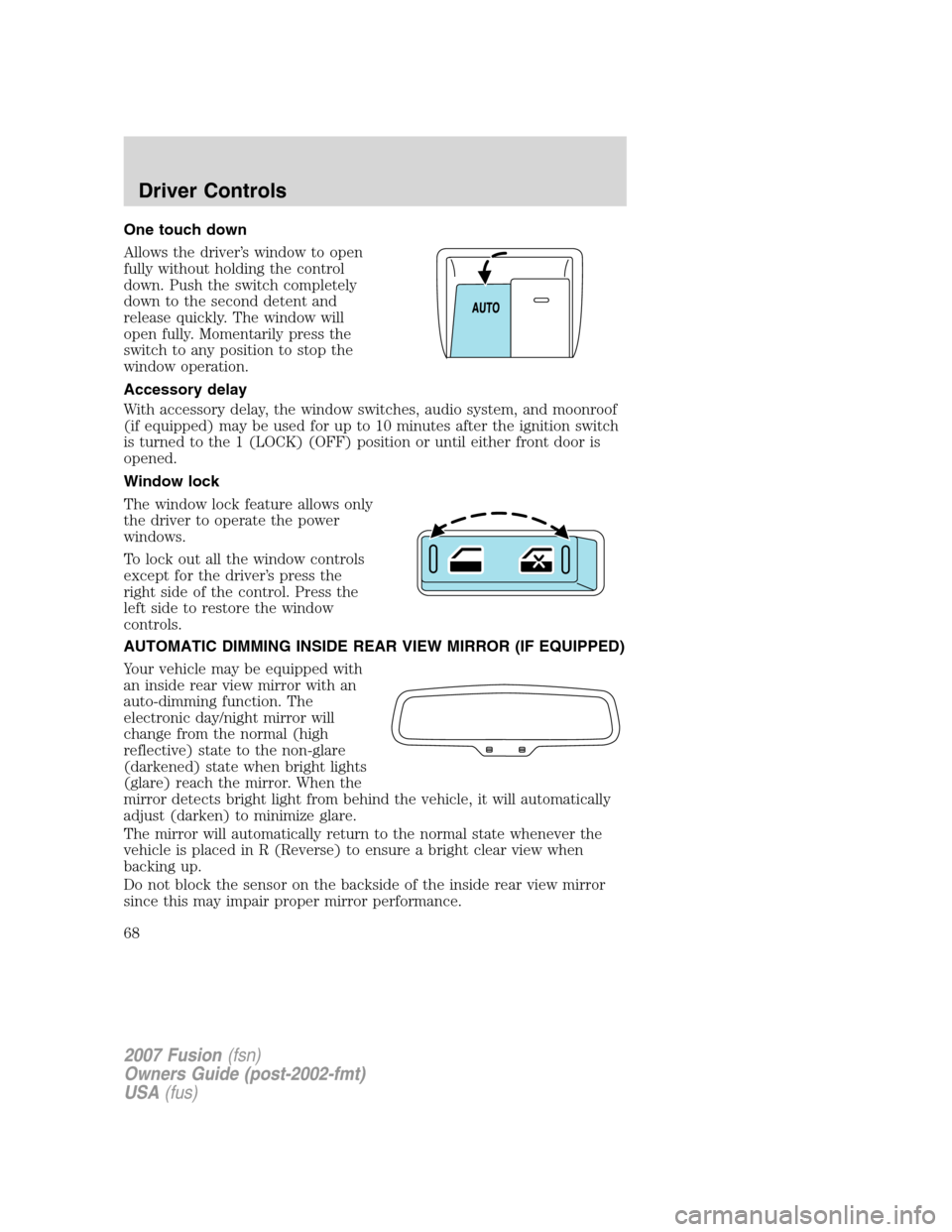 FORD FUSION (AMERICAS) 2007 1.G Repair Manual One touch down
Allows the driver’s window to open
fully without holding the control
down. Push the switch completely
down to the second detent and
release quickly. The window will
open fully. Moment FORD FUSION (AMERICAS) 2007 1.G Repair Manual One touch down
Allows the driver’s window to open
fully without holding the control
down. Push the switch completely
down to the second detent and
release quickly. The window will
open fully. Moment
