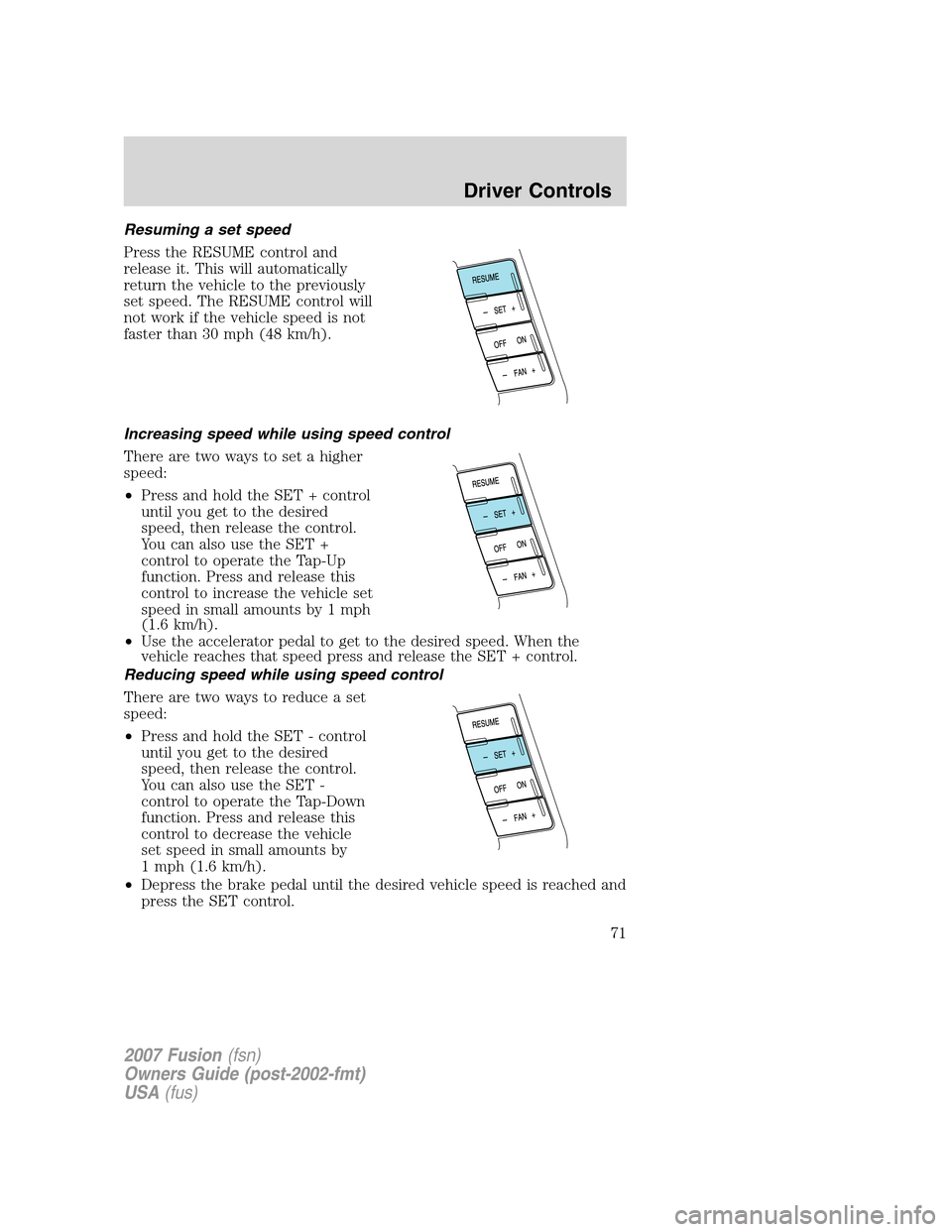 FORD FUSION (AMERICAS) 2007 1.G Manual PDF Resuming a set speed
Press the RESUME control and
release it. This will automatically
return the vehicle to the previously
set speed. The RESUME control will
not work if the vehicle speed is not
faste FORD FUSION (AMERICAS) 2007 1.G Manual PDF Resuming a set speed
Press the RESUME control and
release it. This will automatically
return the vehicle to the previously
set speed. The RESUME control will
not work if the vehicle speed is not
faste