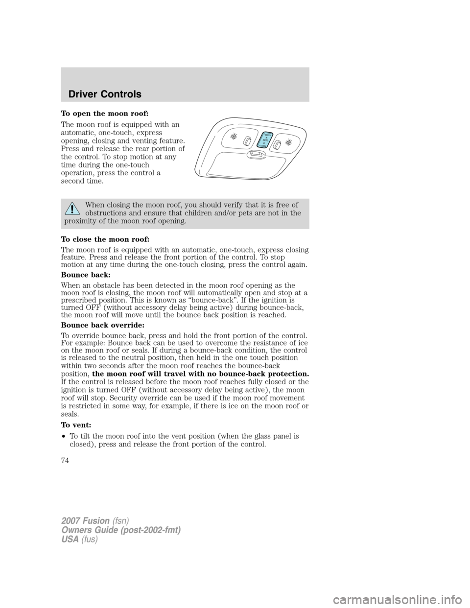 FORD FUSION (AMERICAS) 2007 1.G Manual PDF To open the moon roof:
The moon roof is equipped with an
automatic, one-touch, express
opening, closing and venting feature.
Press and release the rear portion of
the control. To stop motion at any
ti FORD FUSION (AMERICAS) 2007 1.G Manual PDF To open the moon roof:
The moon roof is equipped with an
automatic, one-touch, express
opening, closing and venting feature.
Press and release the rear portion of
the control. To stop motion at any
ti