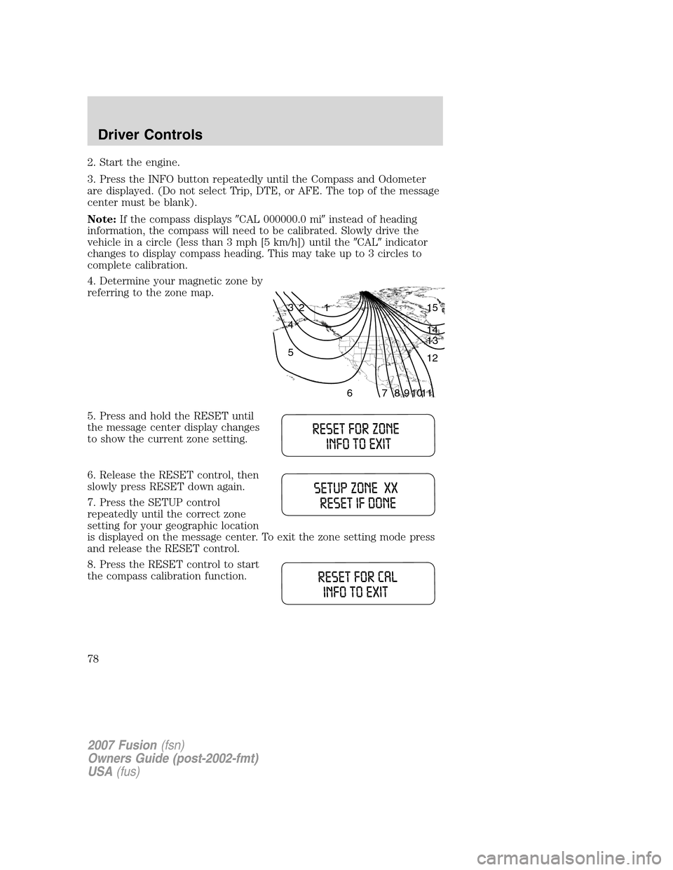 FORD FUSION (AMERICAS) 2007 1.G Manual PDF 2. Start the engine.
3. Press the INFO button repeatedly until the Compass and Odometer
are displayed. (Do not select Trip, DTE, or AFE. The top of the message
center must be blank).
Note:If the compa FORD FUSION (AMERICAS) 2007 1.G Manual PDF 2. Start the engine.
3. Press the INFO button repeatedly until the Compass and Odometer
are displayed. (Do not select Trip, DTE, or AFE. The top of the message
center must be blank).
Note:If the compa