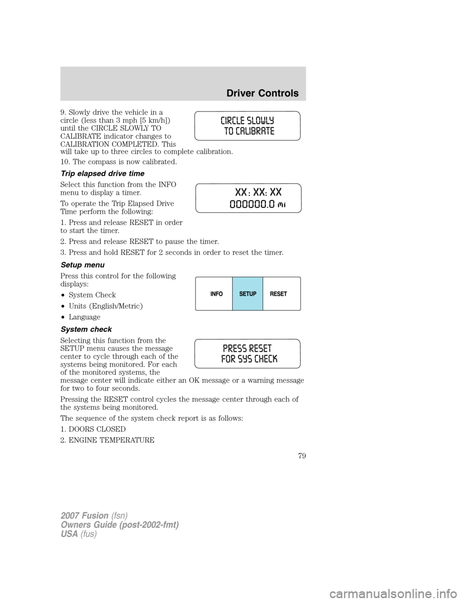 FORD FUSION (AMERICAS) 2007 1.G Manual PDF 9. Slowly drive the vehicle in a
circle (less than 3 mph [5 km/h])
until the CIRCLE SLOWLY TO
CALIBRATE indicator changes to
CALIBRATION COMPLETED. This
will take up to three circles to complete calib
